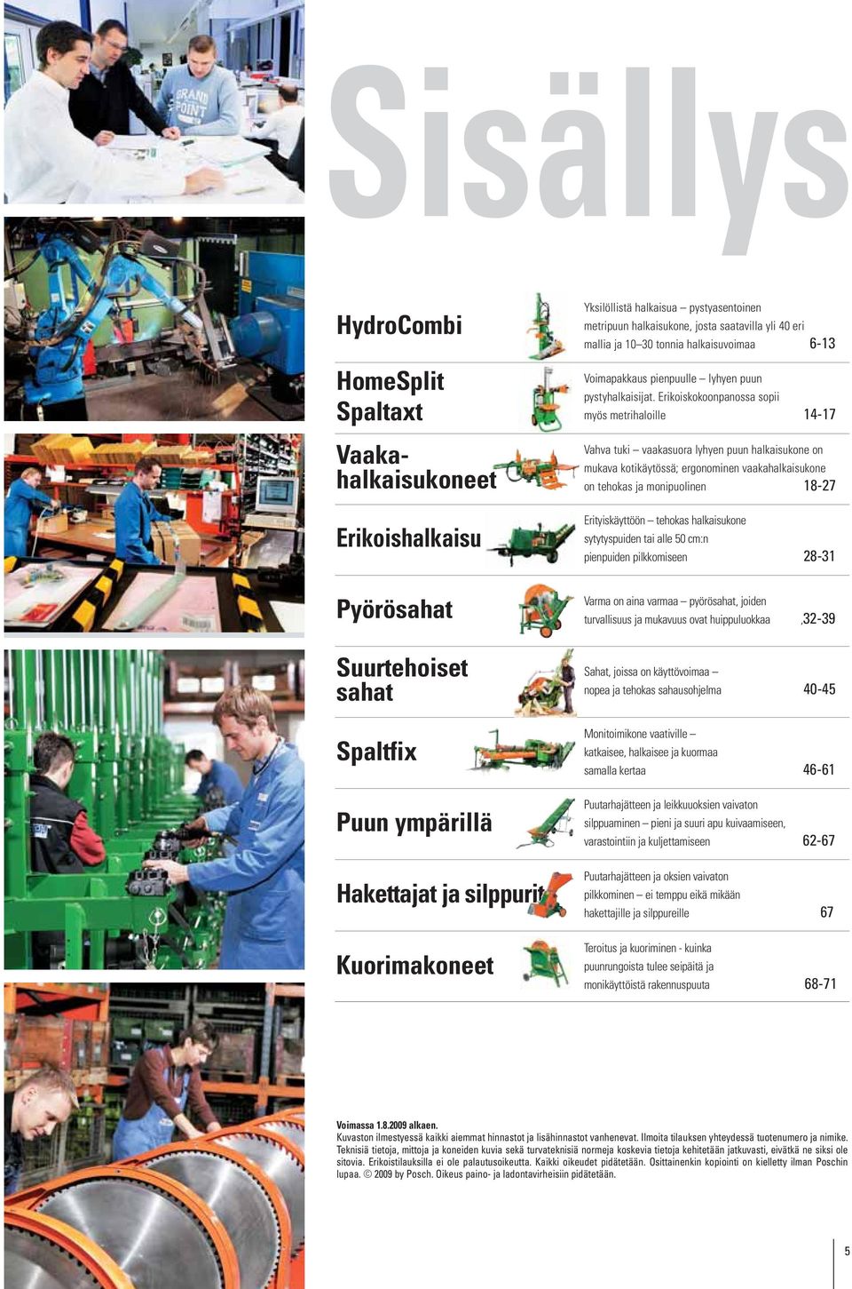 Erikoiskokoonpanossa sopii myös metrihaloille 14-17 Vahva tuki vaakasuora lyhyen puun halkaisukone on mukava kotikäytössä; ergonominen vaakahalkaisukone on tehokas ja monipuolinen 18-27