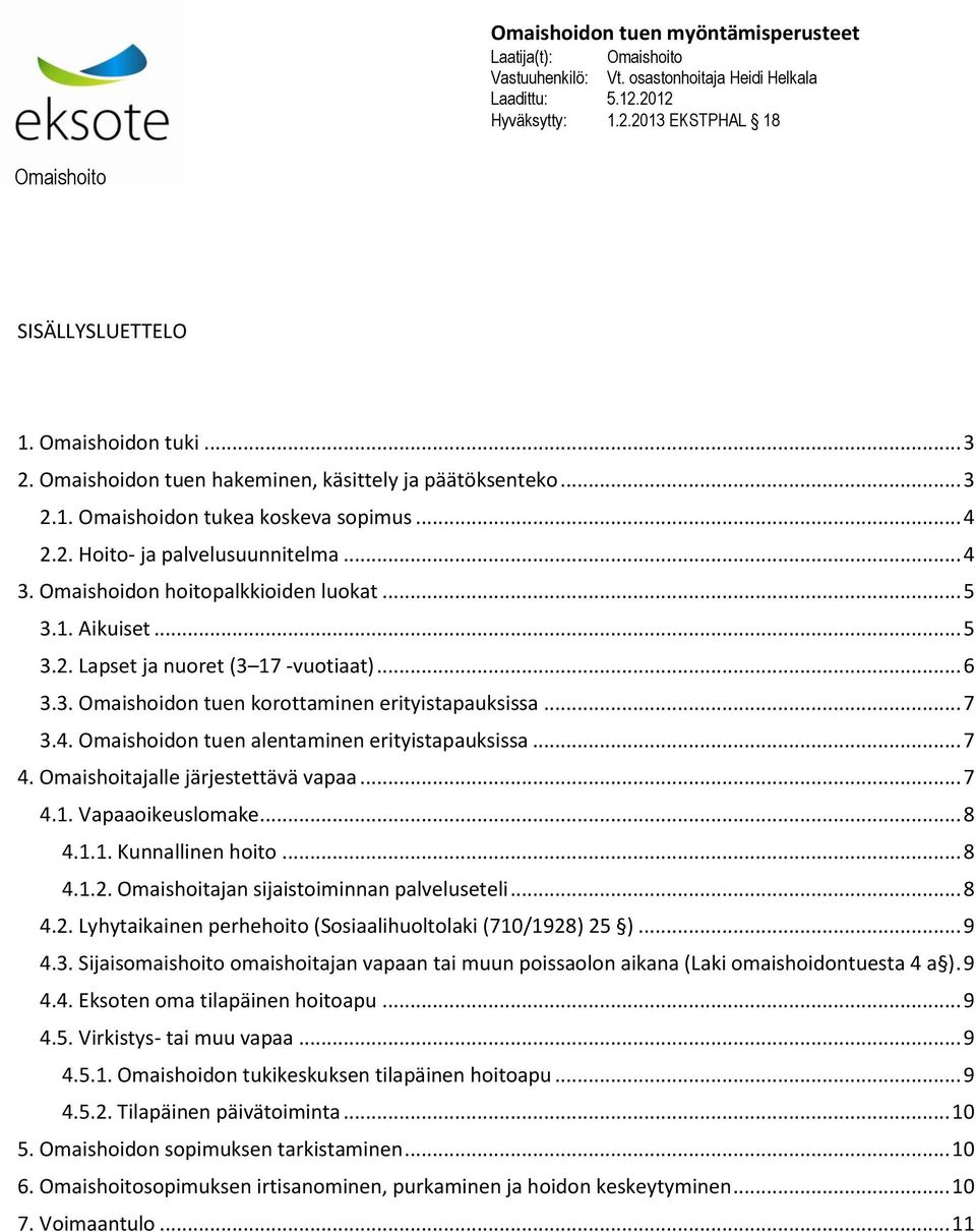 .. 7 4. Omaishoitajalle järjestettävä vapaa... 7 4.1. Vapaaoikeuslomake... 8 4.1.1. Kunnallinen hoito... 8 4.1.2. Omaishoitajan sijaistoiminnan palveluseteli... 8 4.2. Lyhytaikainen perhehoito (Sosiaalihuoltolaki (710/1928) 25 ).