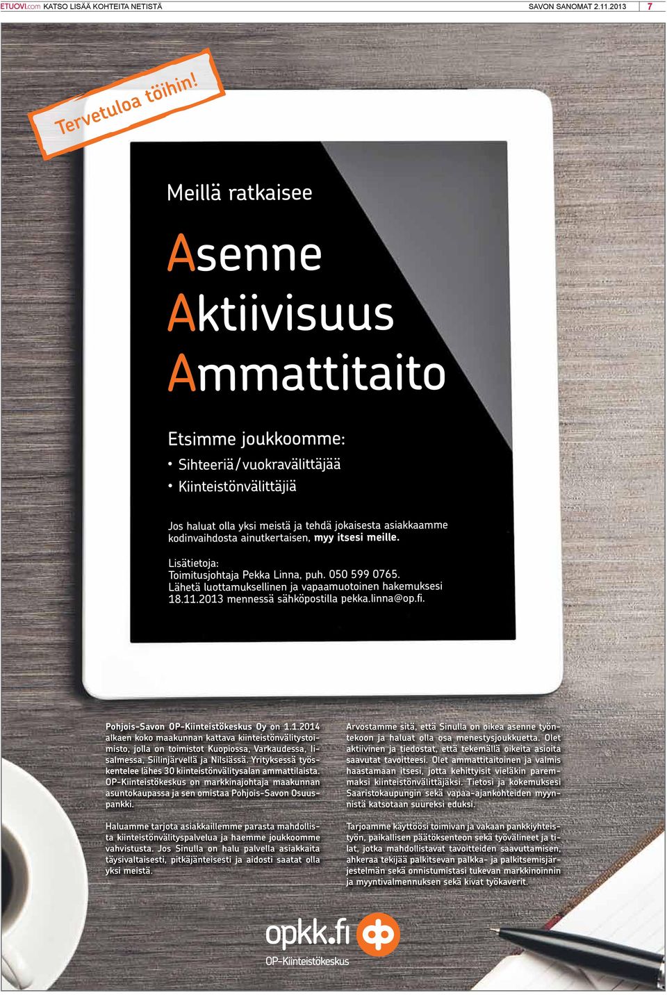 ainutkertaisen, myy itsesi meille. Lisätietoja: Toimitusjohtaja Pekka Linna, puh. 050 599 0765. Lähetä luottamuksellinen ja vapaamuotoinen hakemuksesi 18.11.2013 mennessä sähköpostilla pekka.linna@op.