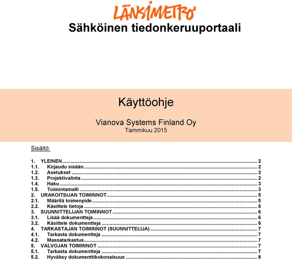 .. 5 3. SUUNNITTELIJAN TOIMINNOT... 6 3.1. Lisää dokumentteja... 6 3.2. Käsittele dokumentteja... 6 4. TARKASTAJAN TOIMINNOT (SUUNNITTELIJA)... 7 4.1. Tarkasta dokumentteja.