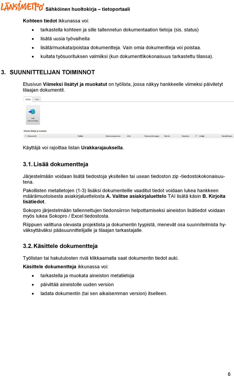 SUUNNITTELIJAN TOIMINNOT Etusivun Viimeksi lisätyt ja muokatut on työlista, jossa näkyy hankkeelle viimeksi päivitetyt tilaajan dokumentit. Käyttäjä voi rajoittaa listan Urakkarajauksella. 3.1.