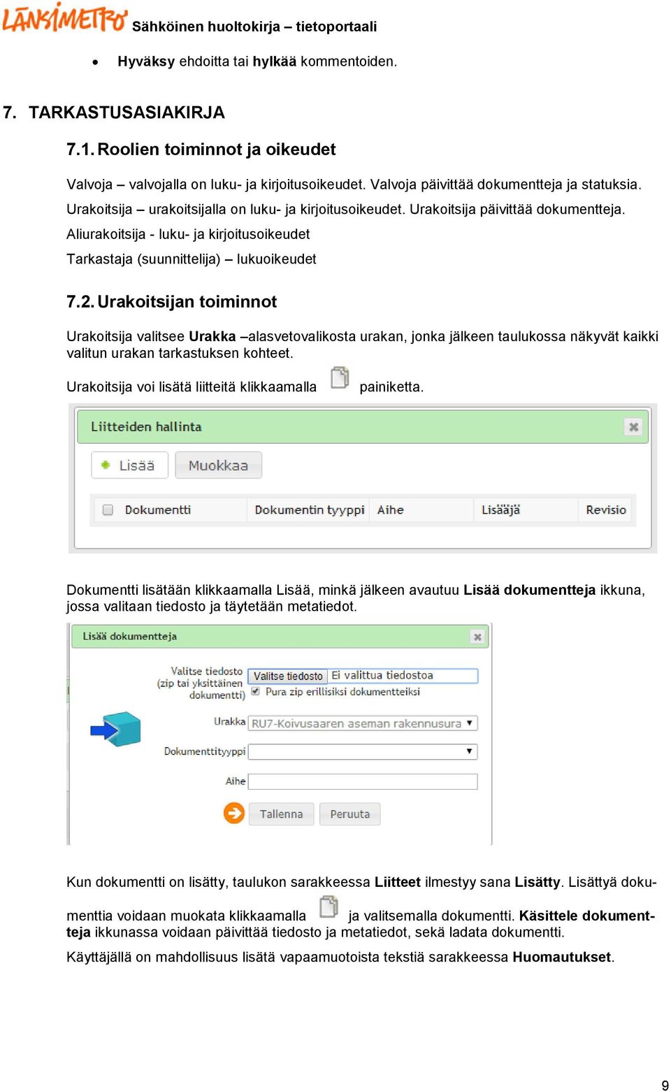Urakoitsijan toiminnot Urakoitsija valitsee Urakka alasvetovalikosta urakan, jonka jälkeen taulukossa näkyvät kaikki valitun urakan tarkastuksen kohteet.