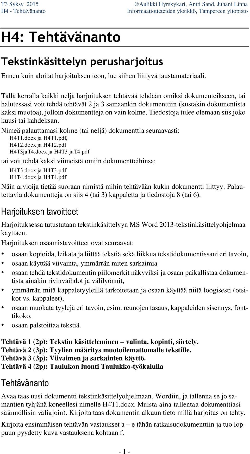 dokumentteja on vain kolme. Tiedostoja tulee olemaan siis joko kuusi tai kahdeksan. Nimeä palauttamasi kolme (tai neljä) dokumenttia seuraavasti: H4T1.docx ja H4T1.pdf, H4T2.docx ja H4T2.pdf H4T3jaT4.