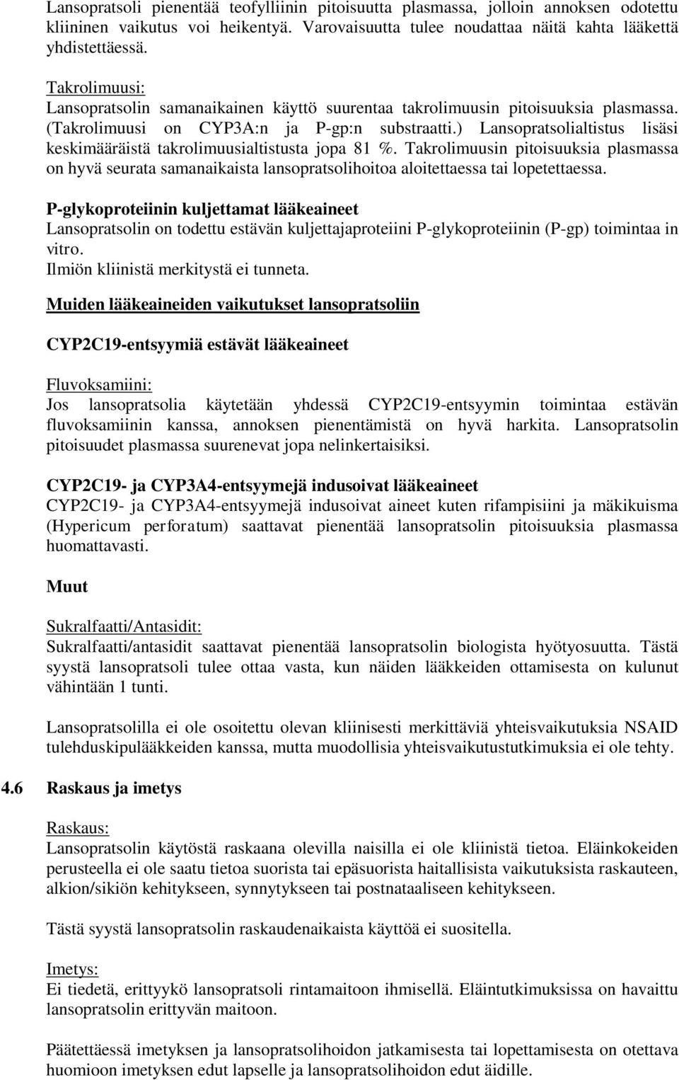 ) Lansopratsolialtistus lisäsi keskimääräistä takrolimuusialtistusta jopa 81 %. Takrolimuusin pitoisuuksia plasmassa on hyvä seurata samanaikaista lansopratsolihoitoa aloitettaessa tai lopetettaessa.