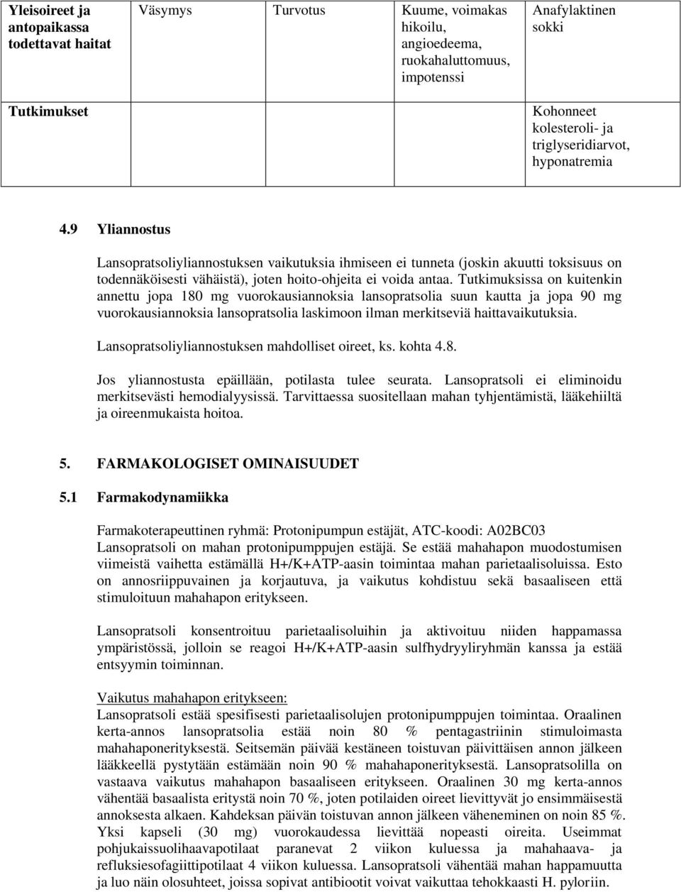 Tutkimuksissa on kuitenkin annettu jopa 180 mg vuorokausiannoksia lansopratsolia suun kautta ja jopa 90 mg vuorokausiannoksia lansopratsolia laskimoon ilman merkitseviä haittavaikutuksia.