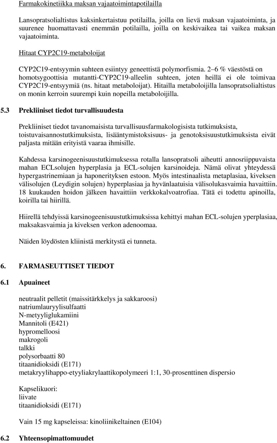 2 6 % väestöstä on homotsygoottisia mutantti-cyp2c19-alleelin suhteen, joten heillä ei ole toimivaa CYP2C19-entsyymiä (ns. hitaat metaboloijat).