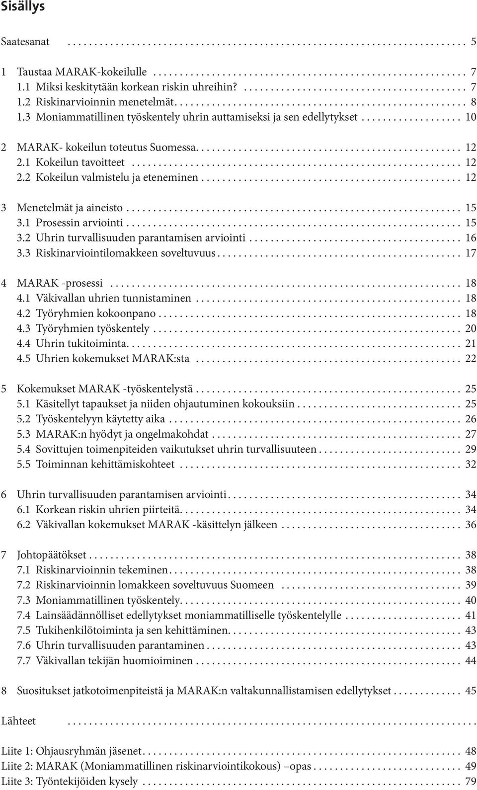 .. 12 3 Menetelmät ja aineisto... 15 3.1 Prosessin arviointi... 15 3.2 Uhrin turvallisuuden parantamisen arviointi... 16 3.3 Riskinarviointilomakkeen soveltuvuus... 17 4 MARAK -prosessi... 18 4.