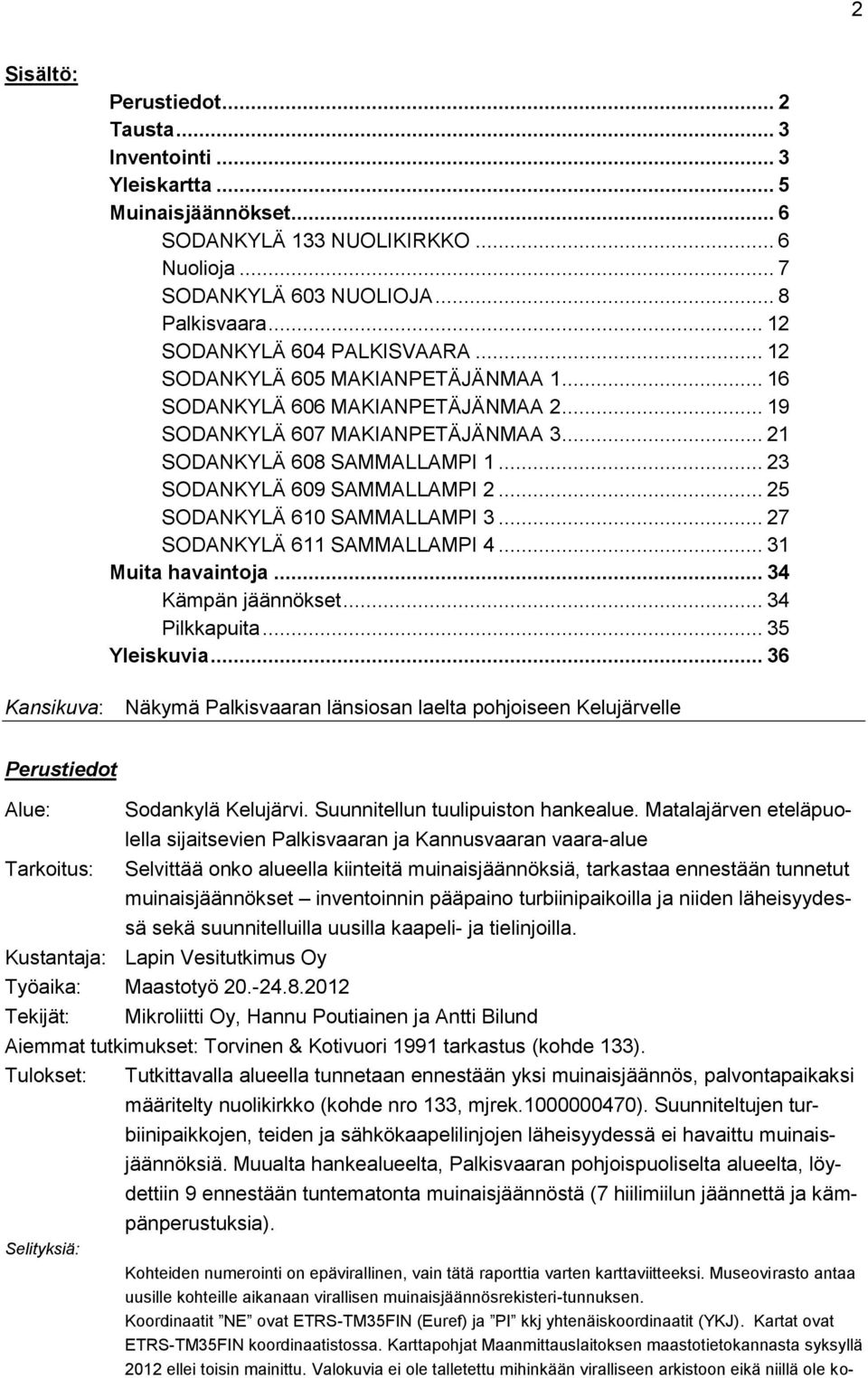 .. 23 SODANKYLÄ 609 SAMMALLAMPI 2... 25 SODANKYLÄ 610 SAMMALLAMPI 3... 27 SODANKYLÄ 611 SAMMALLAMPI 4... 31 Muita havaintoja... 34 Kämpän jäännökset... 34 Pilkkapuita... 35 Yleiskuvia.