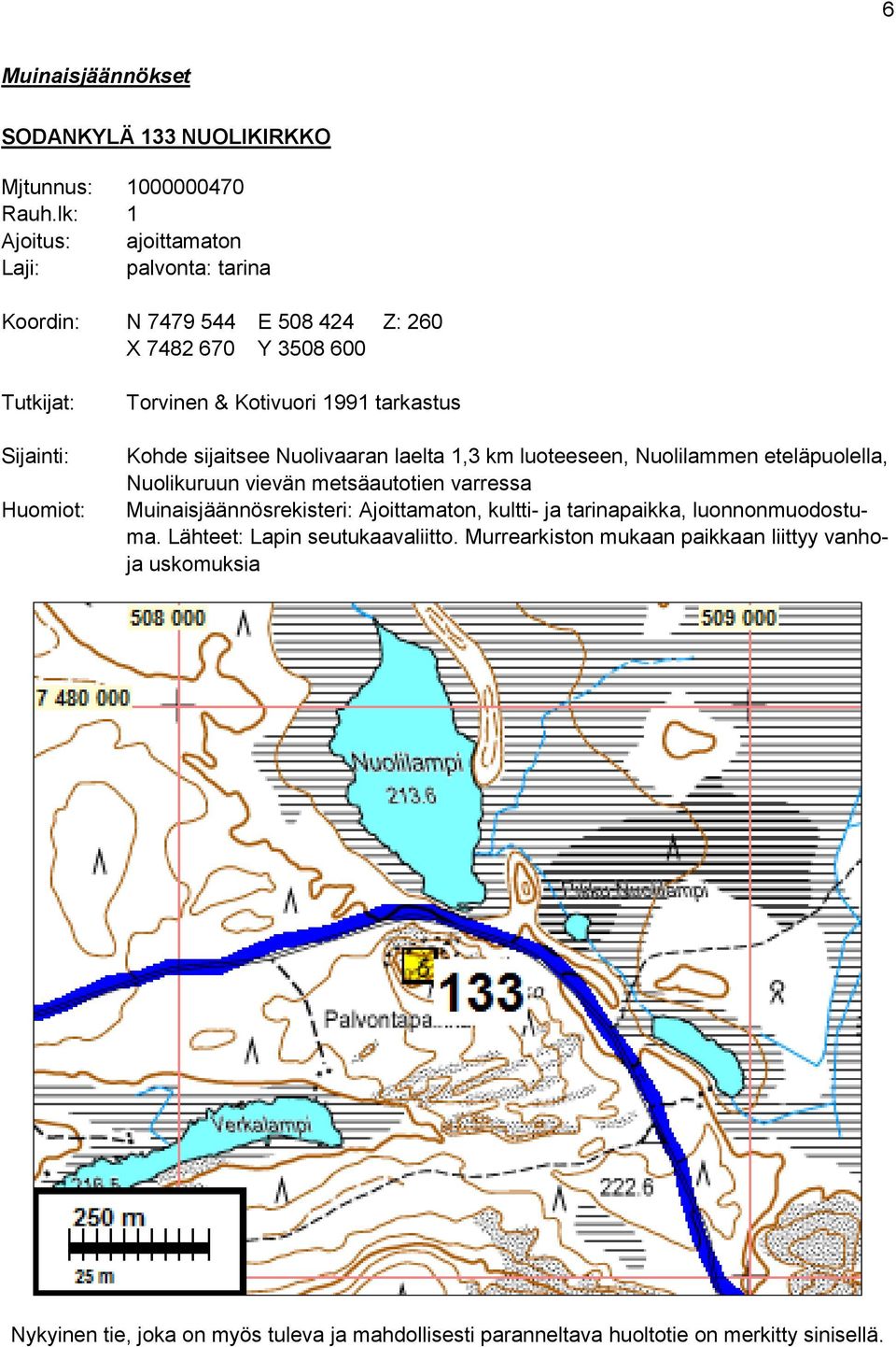 1991 tarkastus Kohde sijaitsee Nuolivaaran laelta 1,3 km luoteeseen, Nuolilammen eteläpuolella, Nuolikuruun vievän metsäautotien varressa