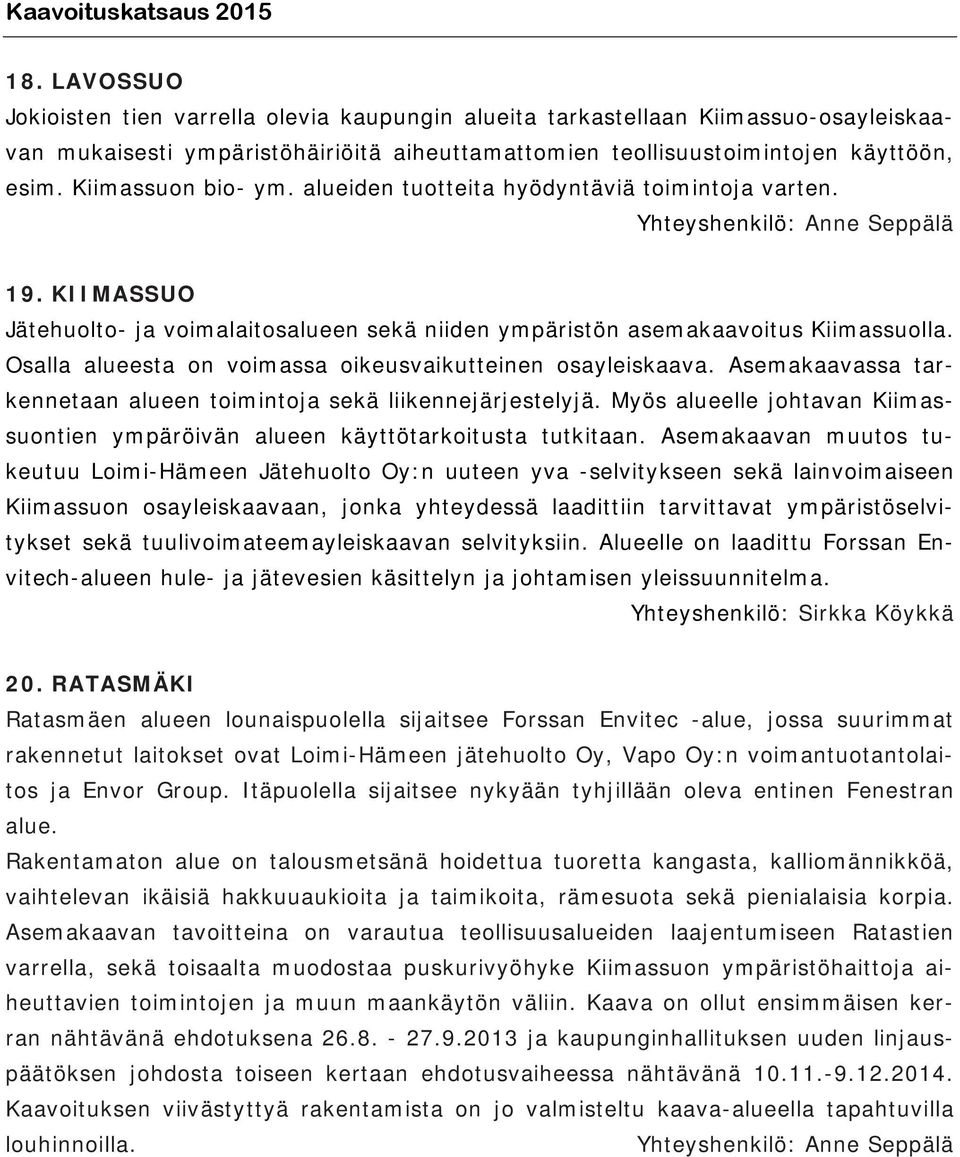 Kiimassuon bio- ym. alueiden tuotteita hyödyntäviä toimintoja varten. Yhteyshenkilö: Anne Seppälä 19. KIIMASSUO Jätehuolto- ja voimalaitosalueen sekä niiden ympäristön asemakaavoitus Kiimassuolla.