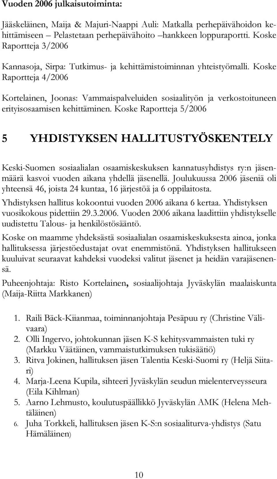 Koske Raportteja 4/2006 Kortelainen, Joonas: Vammaispalveluiden sosiaalityön ja verkostoituneen erityisosaamisen kehittäminen.