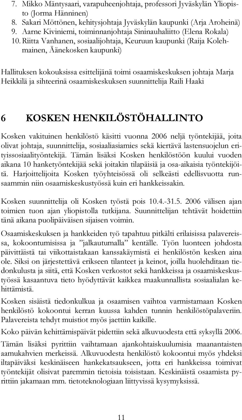 Riitta Vanhanen, sosiaalijohtaja, Keuruun kaupunki (Raija Kolehmainen, Äänekosken kaupunki) Hallituksen kokouksissa esittelijänä toimi osaamiskeskuksen johtaja Marja Heikkilä ja sihteerinä