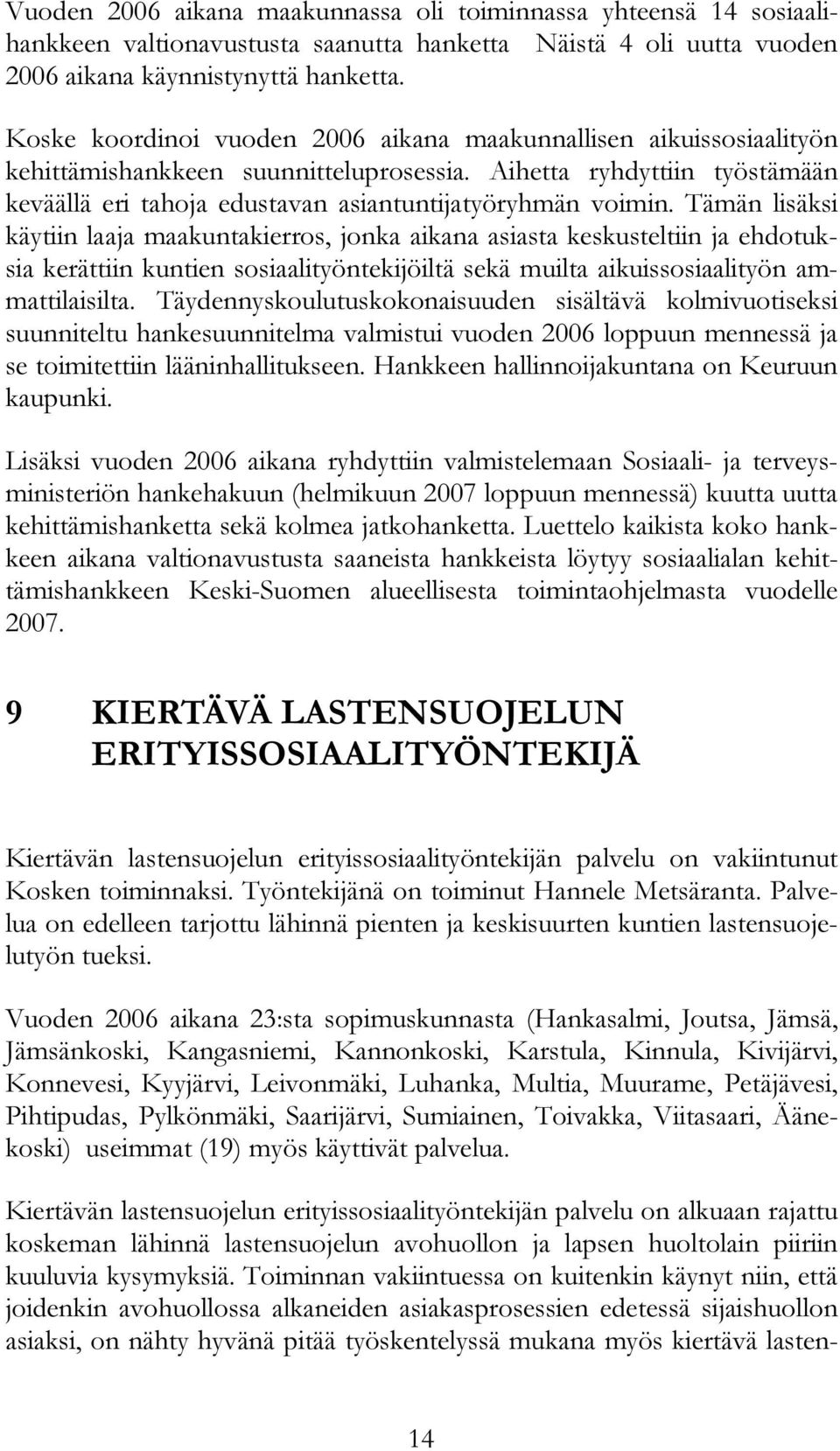 Tämän lisäksi käytiin laaja maakuntakierros, jonka aikana asiasta keskusteltiin ja ehdotuksia kerättiin kuntien sosiaalityöntekijöiltä sekä muilta aikuissosiaalityön ammattilaisilta.