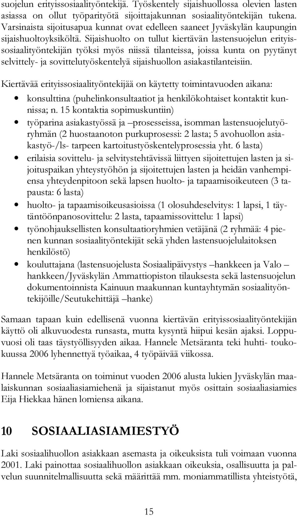 Sijaishuolto on tullut kiertävän lastensuojelun erityissosiaalityöntekijän työksi myös niissä tilanteissa, joissa kunta on pyytänyt selvittely- ja sovittelutyöskentelyä sijaishuollon