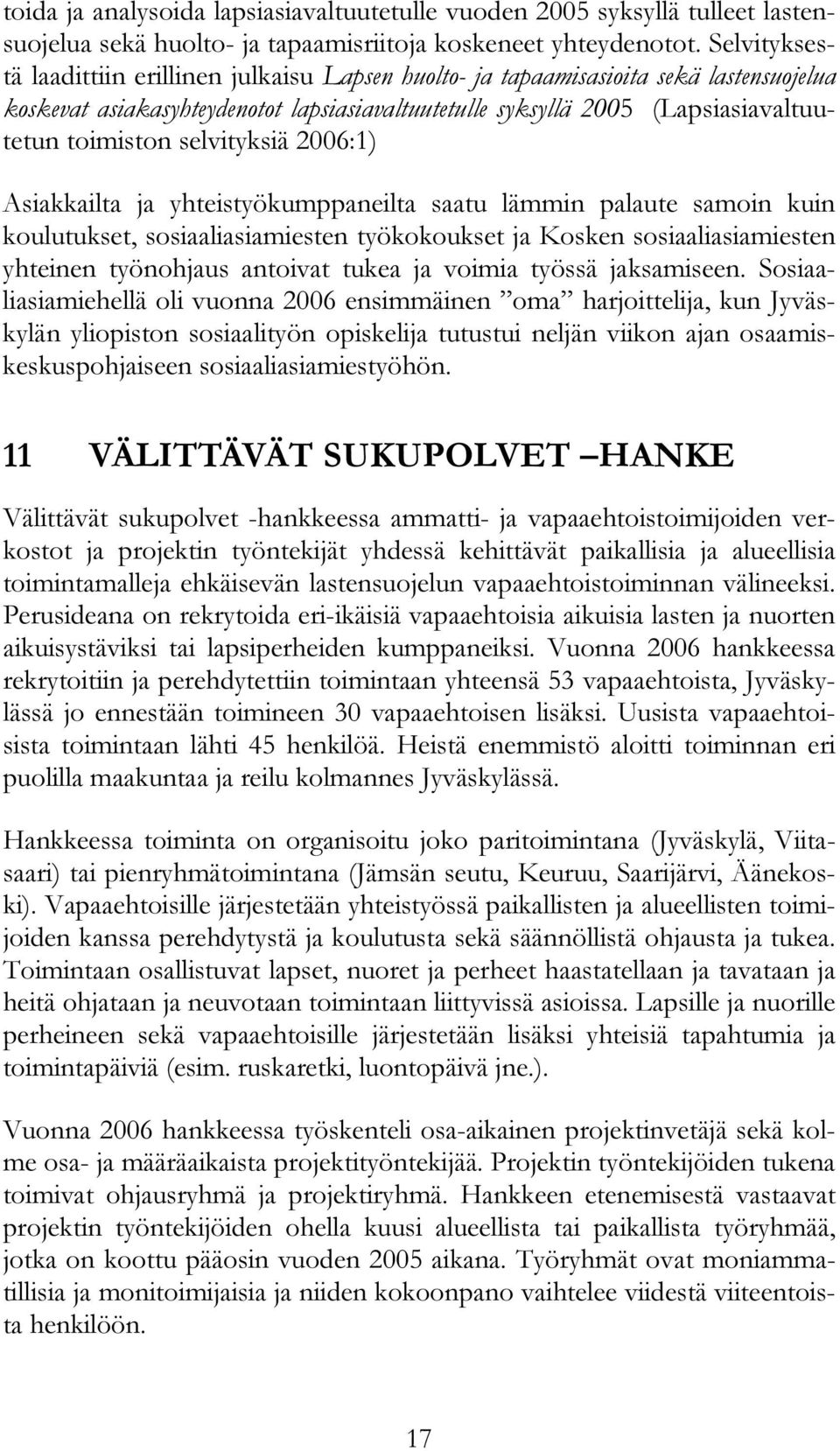 selvityksiä 2006:1) Asiakkailta ja yhteistyökumppaneilta saatu lämmin palaute samoin kuin koulutukset, sosiaaliasiamiesten työkokoukset ja Kosken sosiaaliasiamiesten yhteinen työnohjaus antoivat