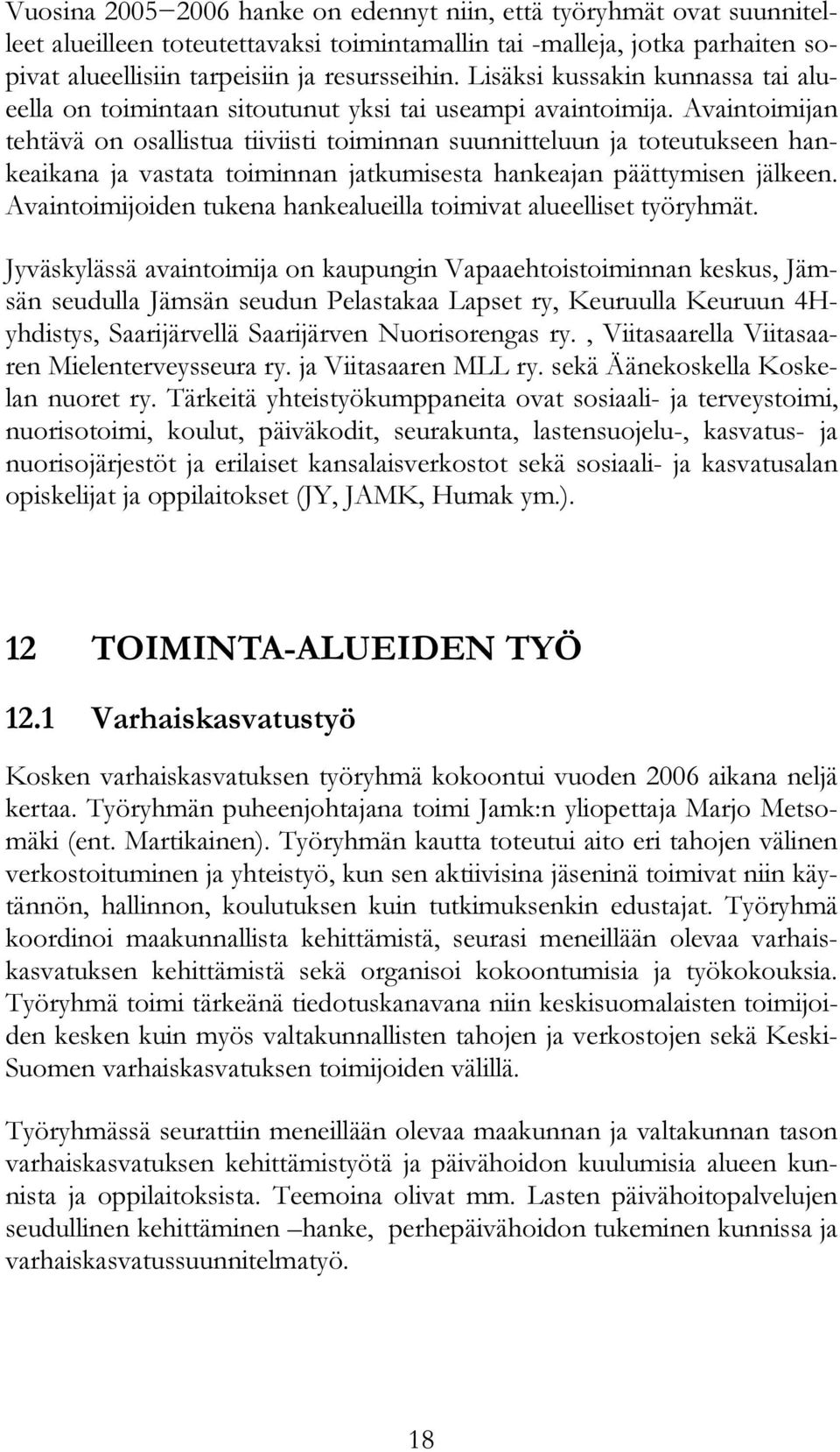 Avaintoimijan tehtävä on osallistua tiiviisti toiminnan suunnitteluun ja toteutukseen hankeaikana ja vastata toiminnan jatkumisesta hankeajan päättymisen jälkeen.