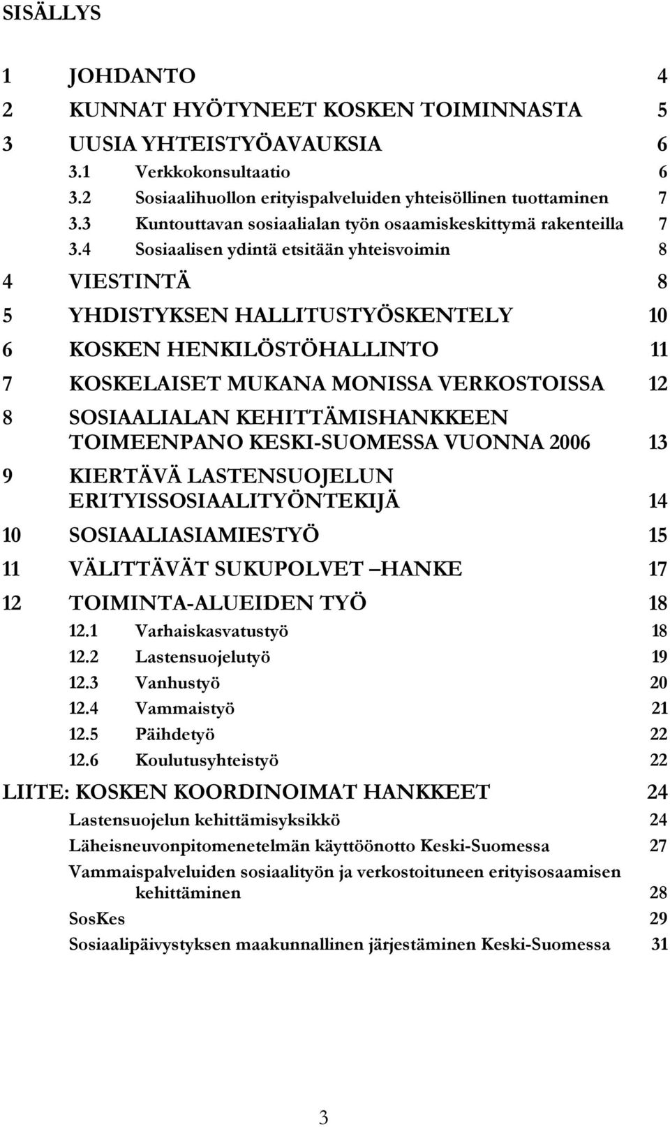 4 Sosiaalisen ydintä etsitään yhteisvoimin 8 4 VIESTINTÄ 8 5 YHDISTYKSEN HALLITUSTYÖSKENTELY 10 6 KOSKEN HENKILÖSTÖHALLINTO 11 7 KOSKELAISET MUKANA MONISSA VERKOSTOISSA 12 8 SOSIAALIALAN