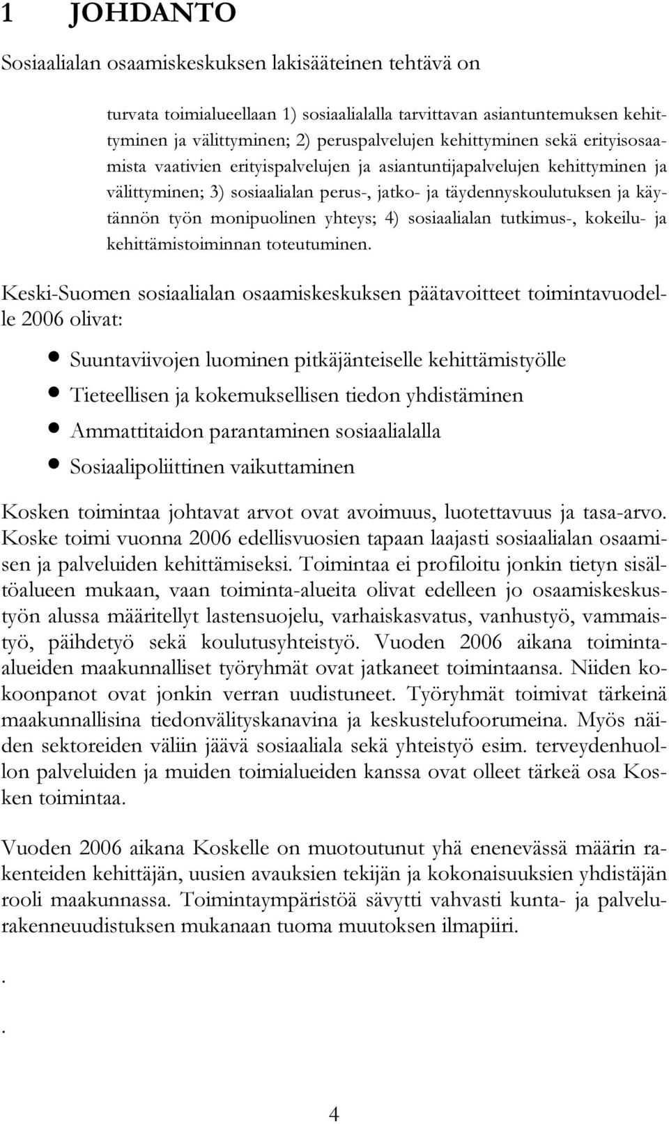 4) sosiaalialan tutkimus-, kokeilu- ja kehittämistoiminnan toteutuminen.