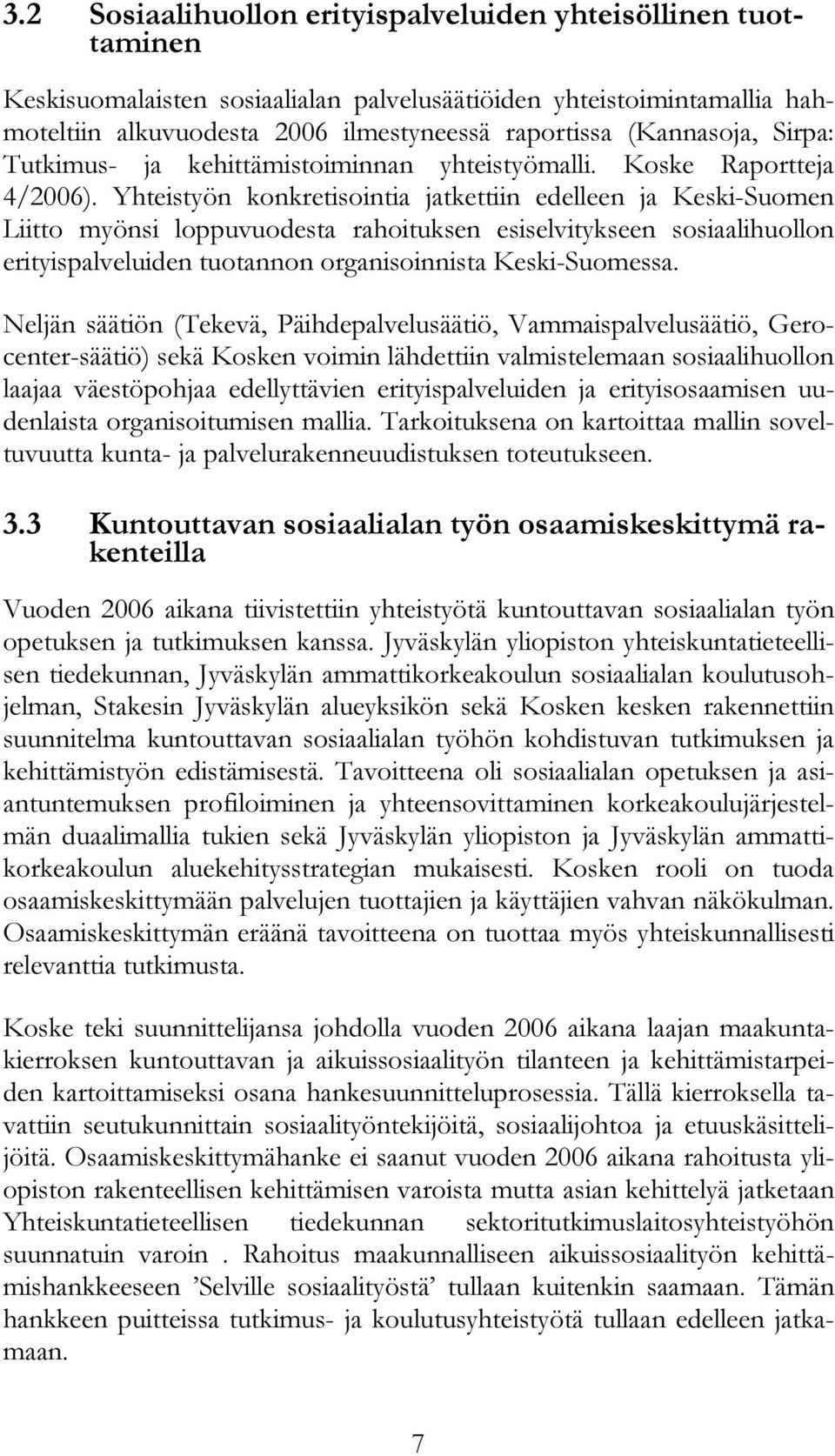 Yhteistyön konkretisointia jatkettiin edelleen ja Keski-Suomen Liitto myönsi loppuvuodesta rahoituksen esiselvitykseen sosiaalihuollon erityispalveluiden tuotannon organisoinnista Keski-Suomessa.