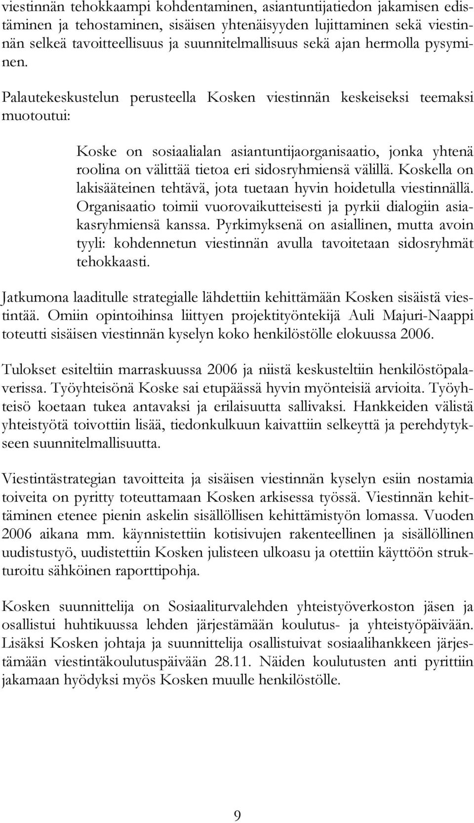 Palautekeskustelun perusteella Kosken viestinnän keskeiseksi teemaksi muotoutui: Koske on sosiaalialan asiantuntijaorganisaatio, jonka yhtenä roolina on välittää tietoa eri sidosryhmiensä välillä.