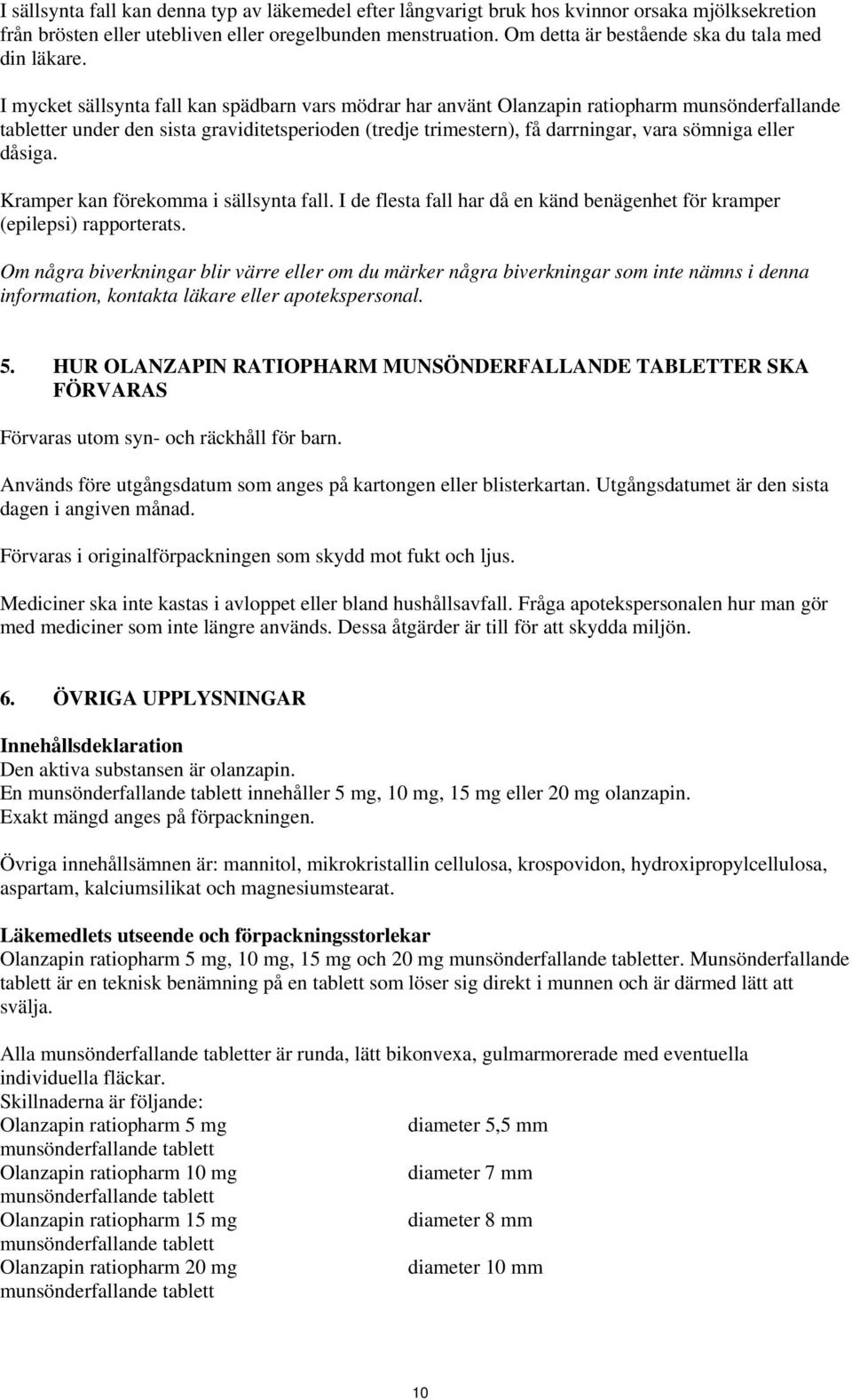 I mycket sällsynta fall kan spädbarn vars mödrar har använt Olanzapin ratiopharm munsönderfallande tabletter under den sista graviditetsperioden (tredje trimestern), få darrningar, vara sömniga eller