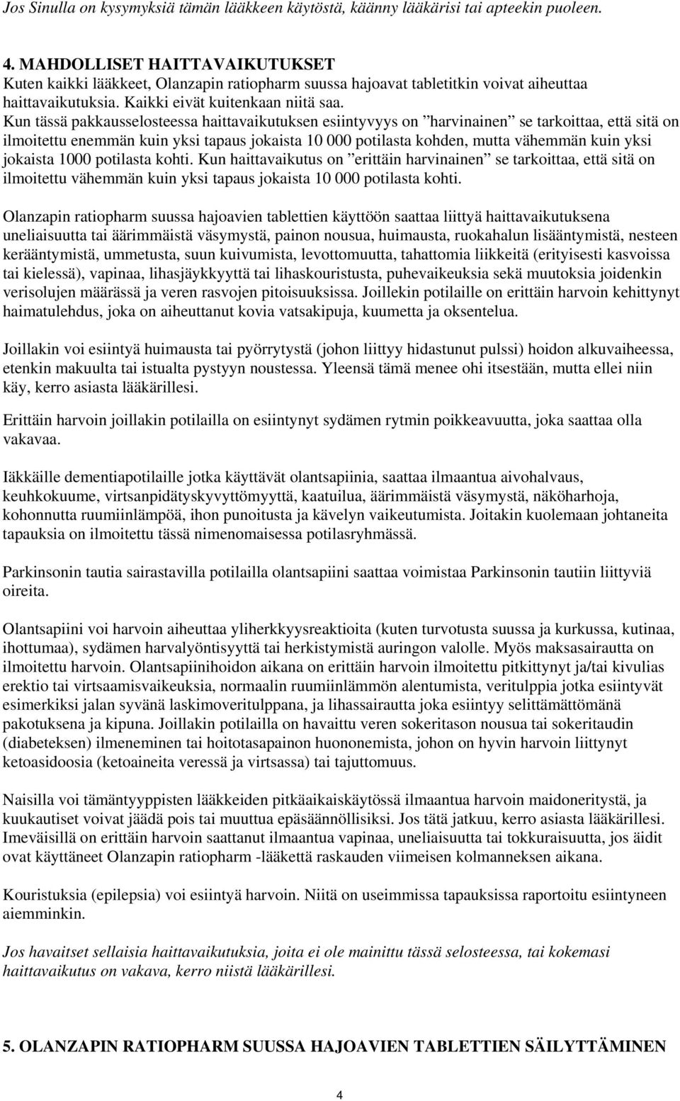 Kun tässä pakkausselosteessa haittavaikutuksen esiintyvyys on harvinainen se tarkoittaa, että sitä on ilmoitettu enemmän kuin yksi tapaus jokaista 10 000 potilasta kohden, mutta vähemmän kuin yksi