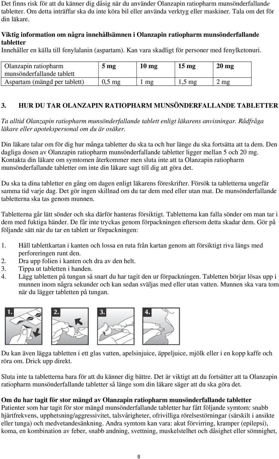 Kan vara skadligt för personer med fenylketonuri. Olanzapin ratiopharm 5 mg 10 mg 15 mg 20 mg munsönderfallande tablett Aspartam (mängd per tablett) 0,5 mg 1 mg 1,5 mg 2 mg 3.