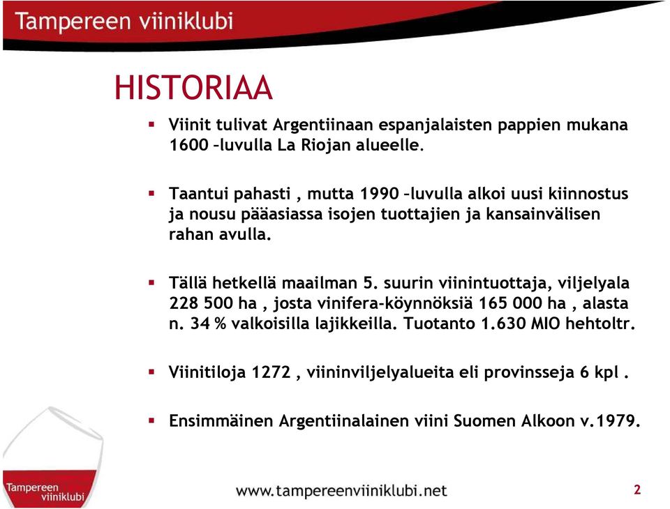 Tällä hetkellä maailman 5. suurin viinintuottaja, viljelyala 228 500 ha, josta vinifera-köynnöksiä 165 000 ha, alasta n.