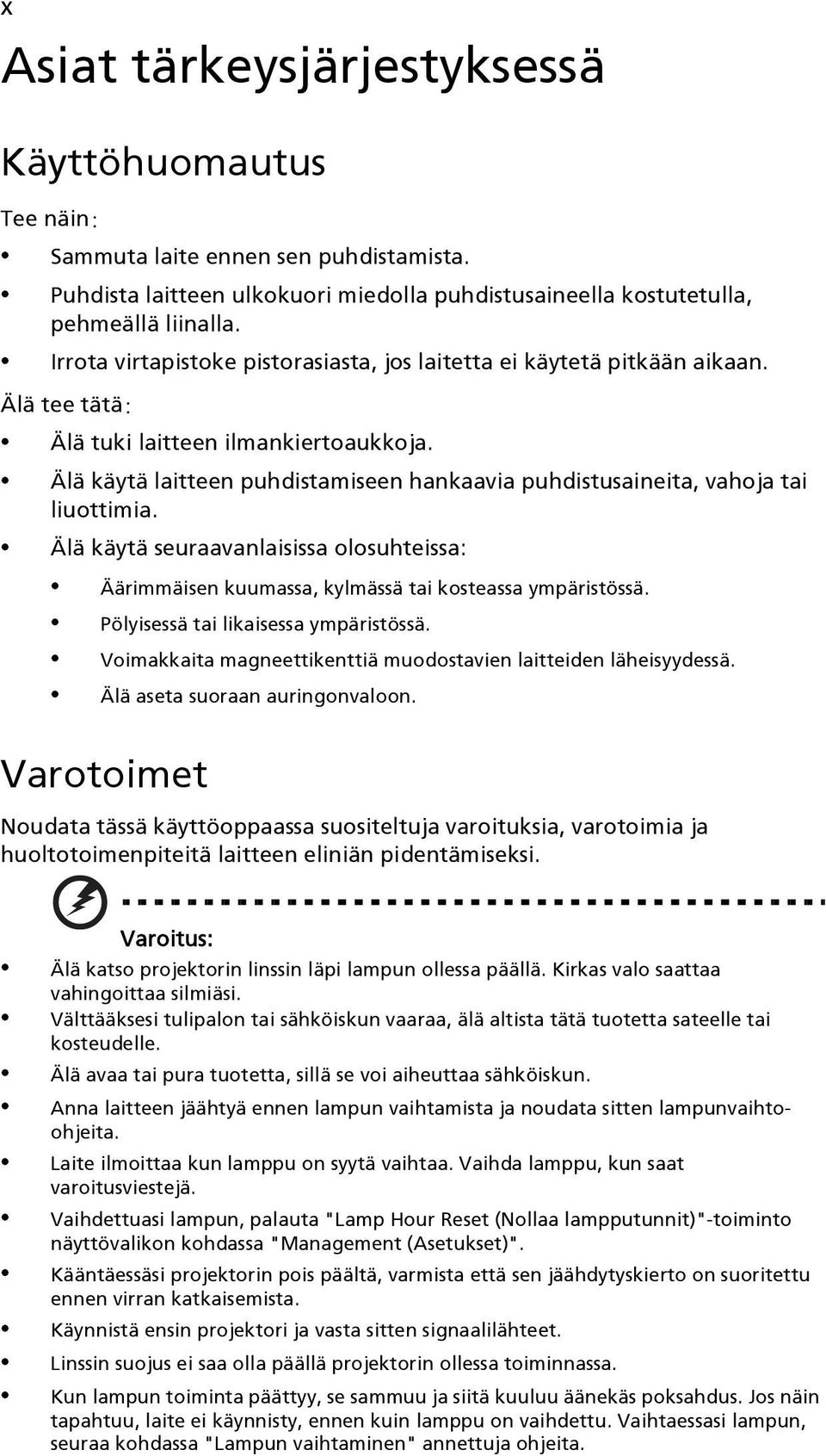 Älä käytä laitteen puhdistamiseen hankaavia puhdistusaineita, vahoja tai liuottimia. Älä käytä seuraavanlaisissa olosuhteissa: Äärimmäisen kuumassa, kylmässä tai kosteassa ympäristössä.