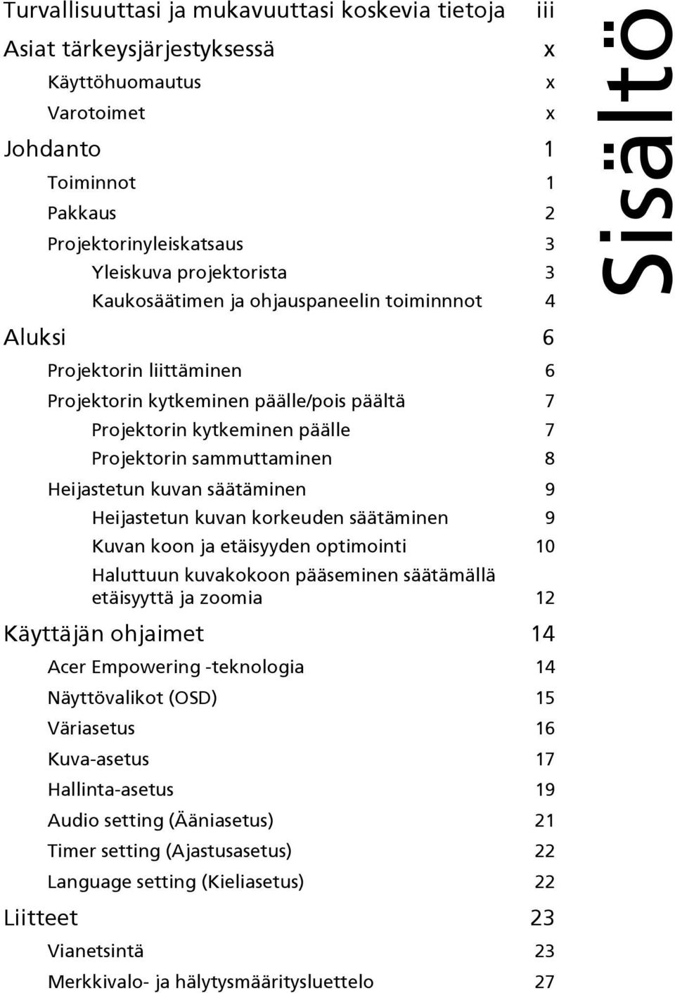 kuvan säätäminen 9 Heijastetun kuvan korkeuden säätäminen 9 Kuvan koon ja etäisyyden optimointi 10 Haluttuun kuvakokoon pääseminen säätämällä etäisyyttä ja zoomia 12 Käyttäjän ohjaimet 14 Acer