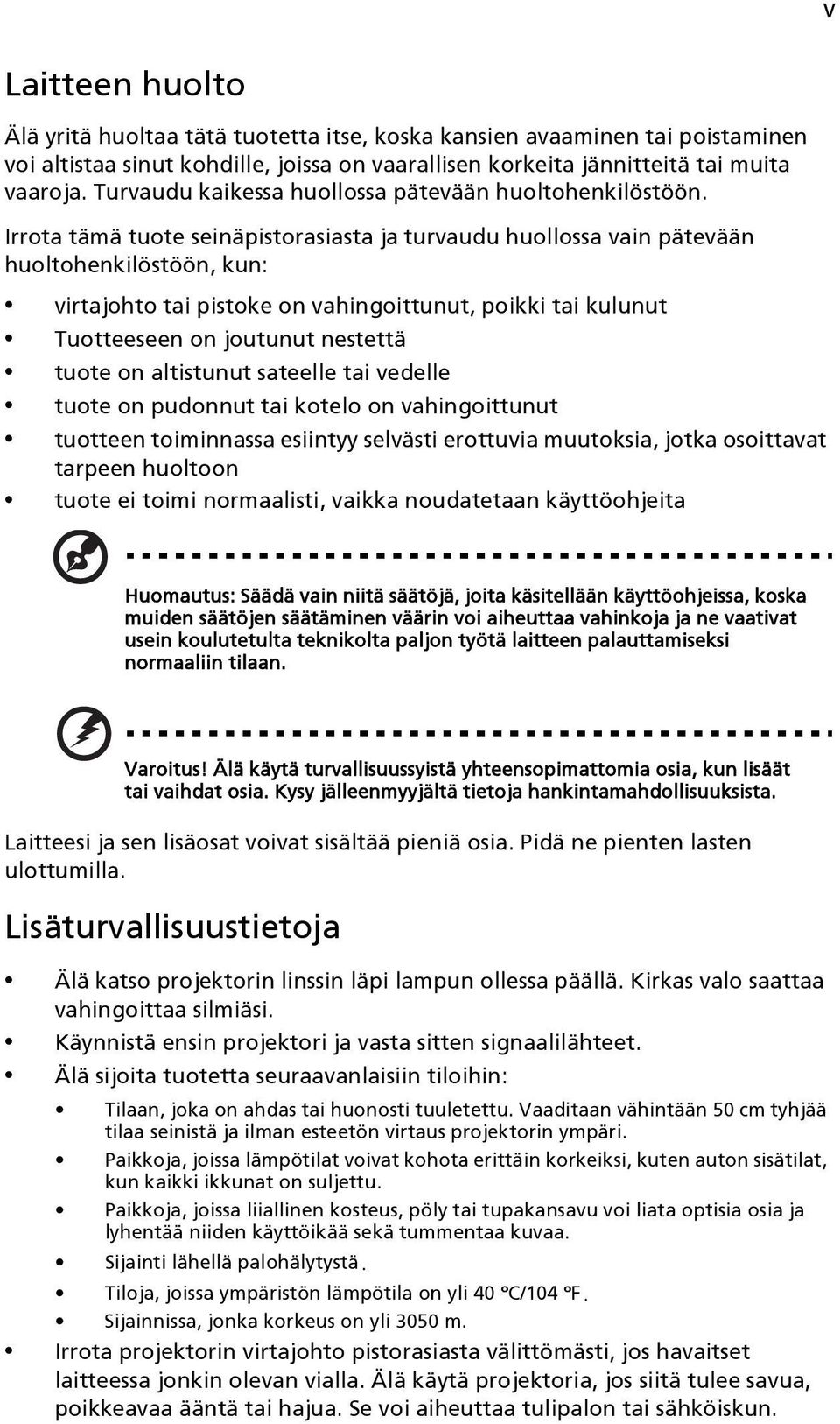 Irrota tämä tuote seinäpistorasiasta ja turvaudu huollossa vain pätevään huoltohenkilöstöön, kun: virtajohto tai pistoke on vahingoittunut, poikki tai kulunut Tuotteeseen on joutunut nestettä tuote