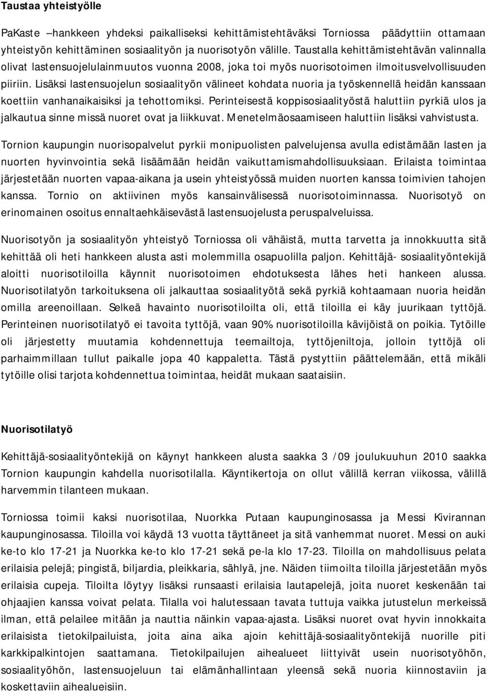 Lisäksi lastensuojelun sosiaalityön välineet kohdata nuoria ja työskennellä heidän kanssaan koettiin vanhanaikaisiksi ja tehottomiksi.