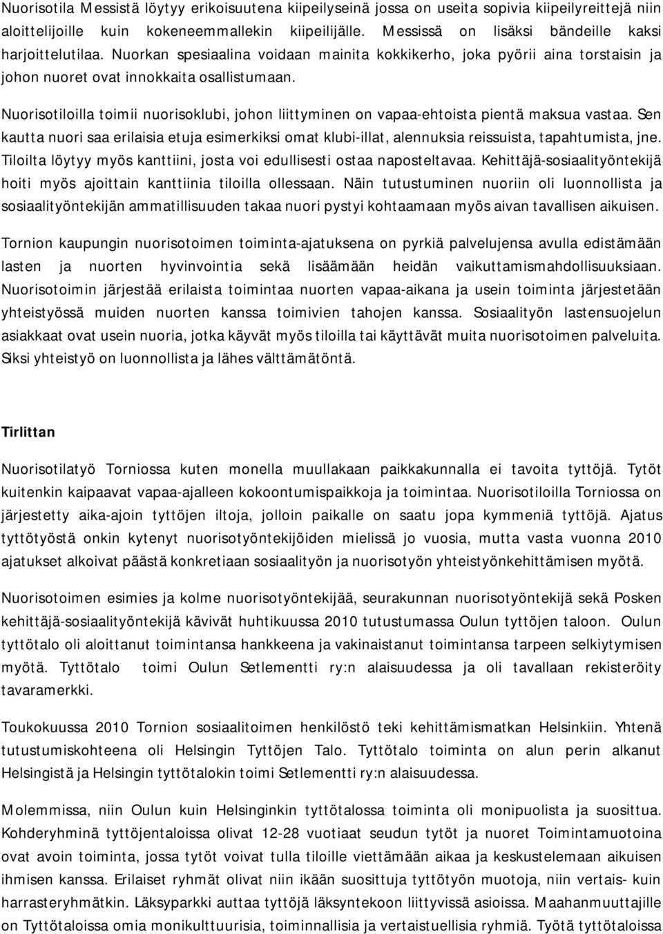 Nuorisotiloilla toimii nuorisoklubi, johon liittyminen on vapaa-ehtoista pientä maksua vastaa.