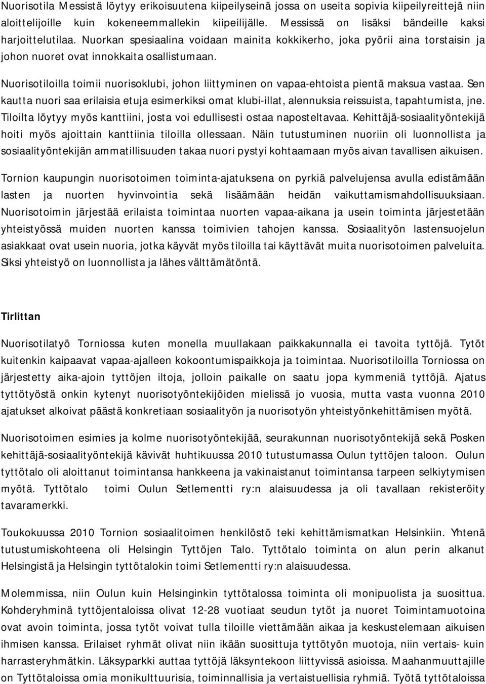 Nuorisotiloilla toimii nuorisoklubi, johon liittyminen on vapaa-ehtoista pientä maksua vastaa.