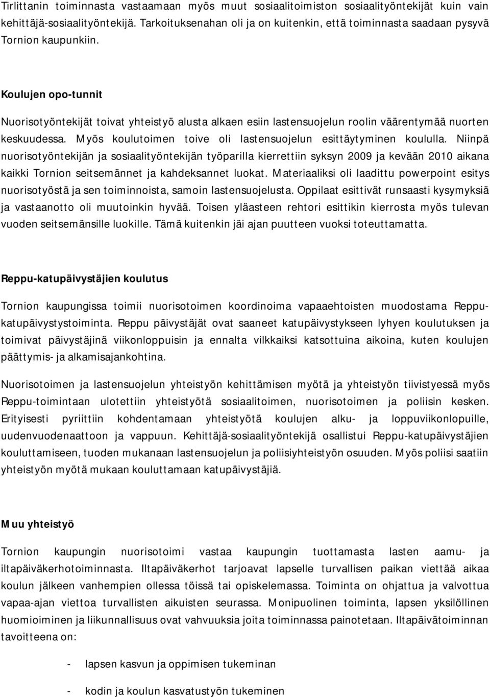 Koulujen opo-tunnit Nuorisotyöntekijät toivat yhteistyö alusta alkaen esiin lastensuojelun roolin väärentymää nuorten keskuudessa. Myös koulutoimen toive oli lastensuojelun esittäytyminen koululla.