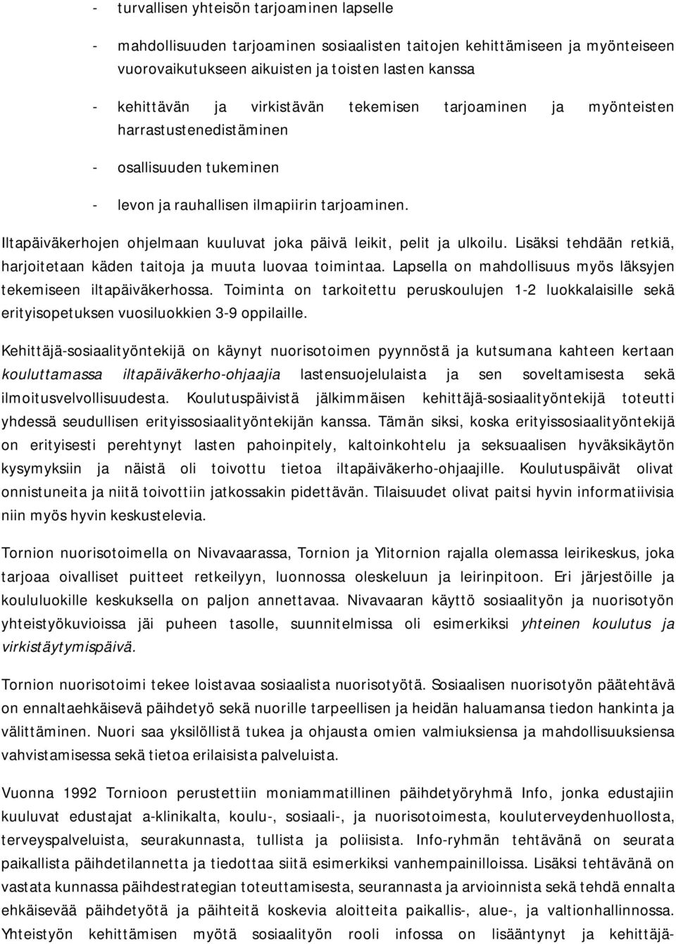 Iltapäiväkerhojen ohjelmaan kuuluvat joka päivä leikit, pelit ja ulkoilu. Lisäksi tehdään retkiä, harjoitetaan käden taitoja ja muuta luovaa toimintaa.