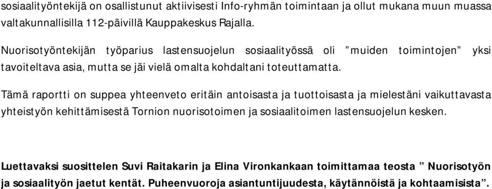 Tämä raportti on suppea yhteenveto eritäin antoisasta ja tuottoisasta ja mielestäni vaikuttavasta yhteistyön kehittämisestä Tornion nuorisotoimen ja sosiaalitoimen