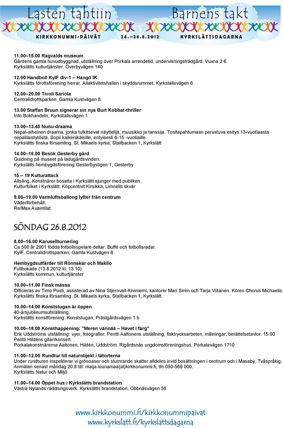 00 Staffan Bruun signerar sin nya Burt Kobbat-thriller Info Bokhandeln, Kyrkstallsvägen 1 13.00 13.45 Nunu-draama Nepal-aiheinen draama, jonka tulkitsevat näyttelijä, muusikko ja tanssija.