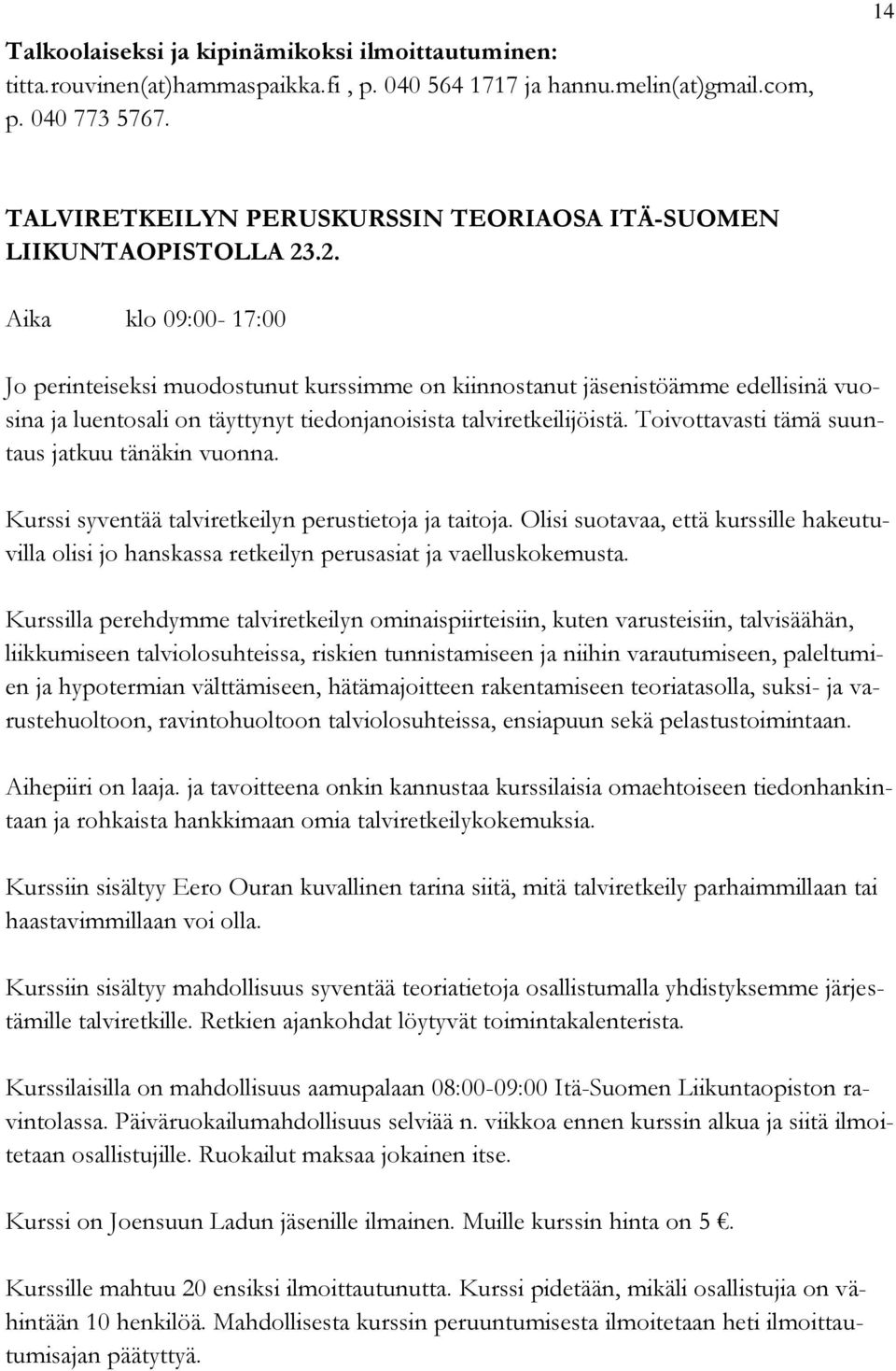 .2. Aika klo 09:00-17:00 Jo perinteiseksi muodostunut kurssimme on kiinnostanut jäsenistöämme edellisinä vuosina ja luentosali on täyttynyt tiedonjanoisista talviretkeilijöistä.