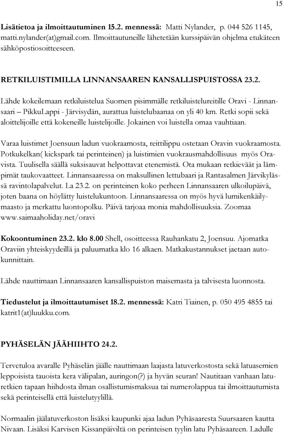 .2. Lähde kokeilemaan retkiluistelua Suomen pisimmälle retkiluistelureitille Oravi - Linnansaari PikkuLappi - Järvisydän, aurattua luistelubaanaa on yli 40 km.