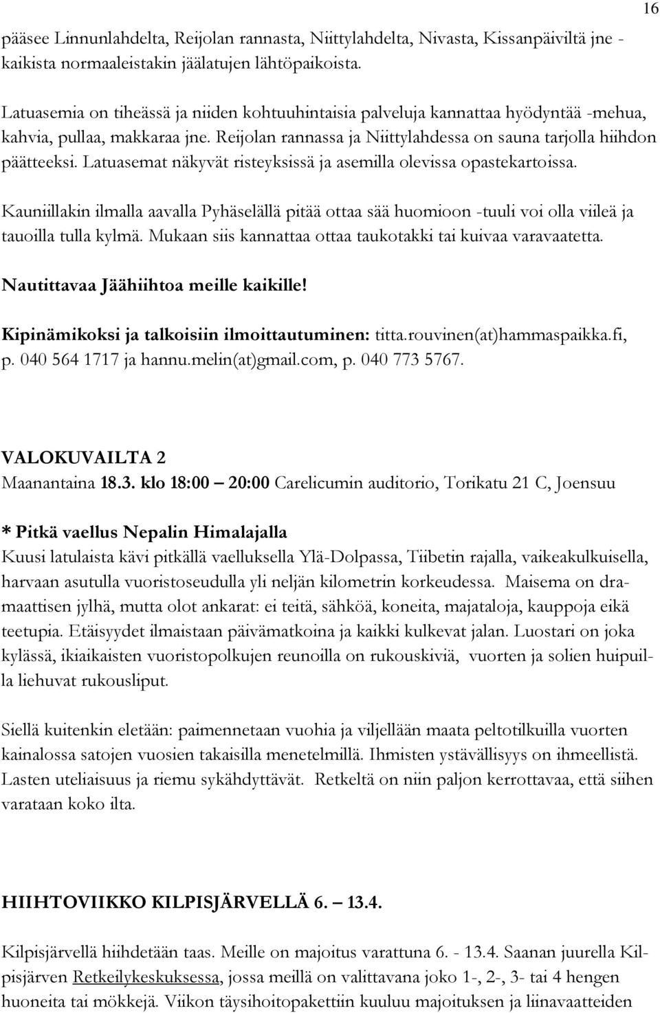 Latuasemat näkyvät risteyksissä ja asemilla olevissa opastekartoissa. Kauniillakin ilmalla aavalla Pyhäselällä pitää ottaa sää huomioon -tuuli voi olla viileä ja tauoilla tulla kylmä.