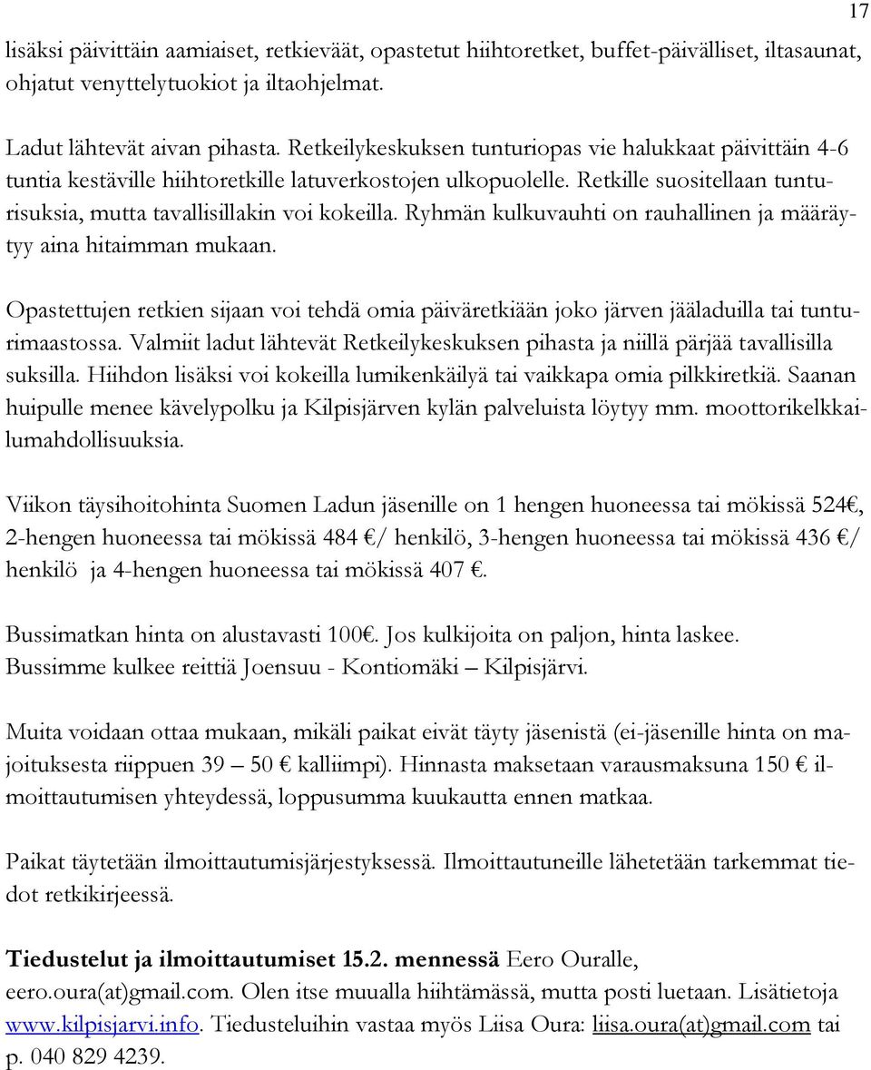 Ryhmän kulkuvauhti on rauhallinen ja määräytyy aina hitaimman mukaan. Opastettujen retkien sijaan voi tehdä omia päiväretkiään joko järven jääladuilla tai tunturimaastossa.