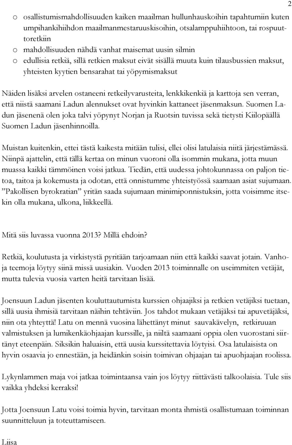 retkeilyvarusteita, lenkkikenkiä ja karttoja sen verran, että niistä saamani Ladun alennukset ovat hyvinkin kattaneet jäsenmaksun.