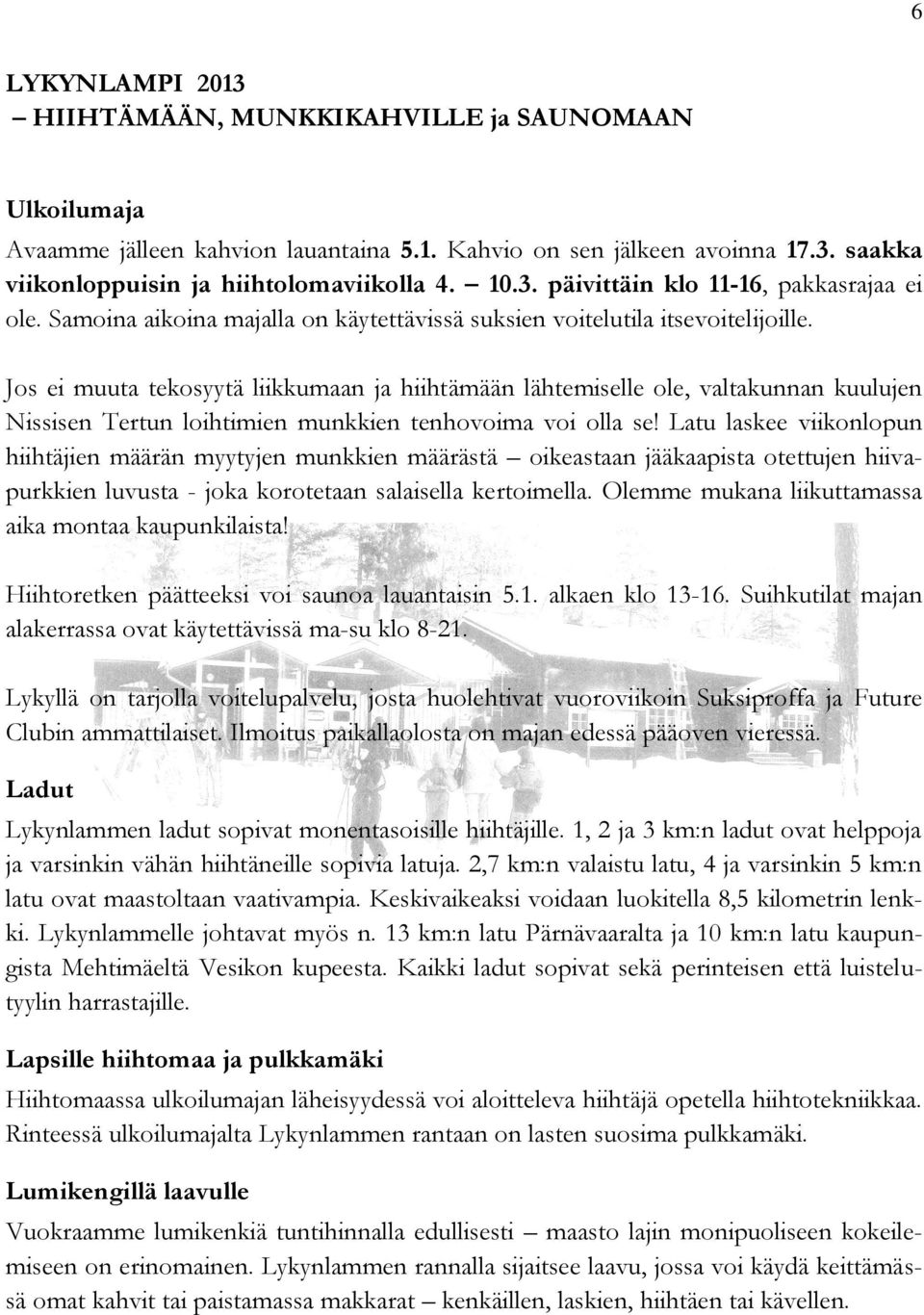 Jos ei muuta tekosyytä liikkumaan ja hiihtämään lähtemiselle ole, valtakunnan kuulujen Nissisen Tertun loihtimien munkkien tenhovoima voi olla se!