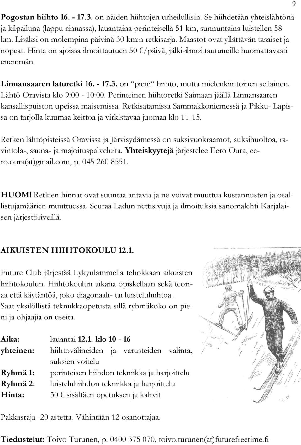 Linnansaaren laturetki 16. - 17.3. on pieni hiihto, mutta mielenkiintoinen sellainen. Lähtö Oravista klo 9:00-10:00.