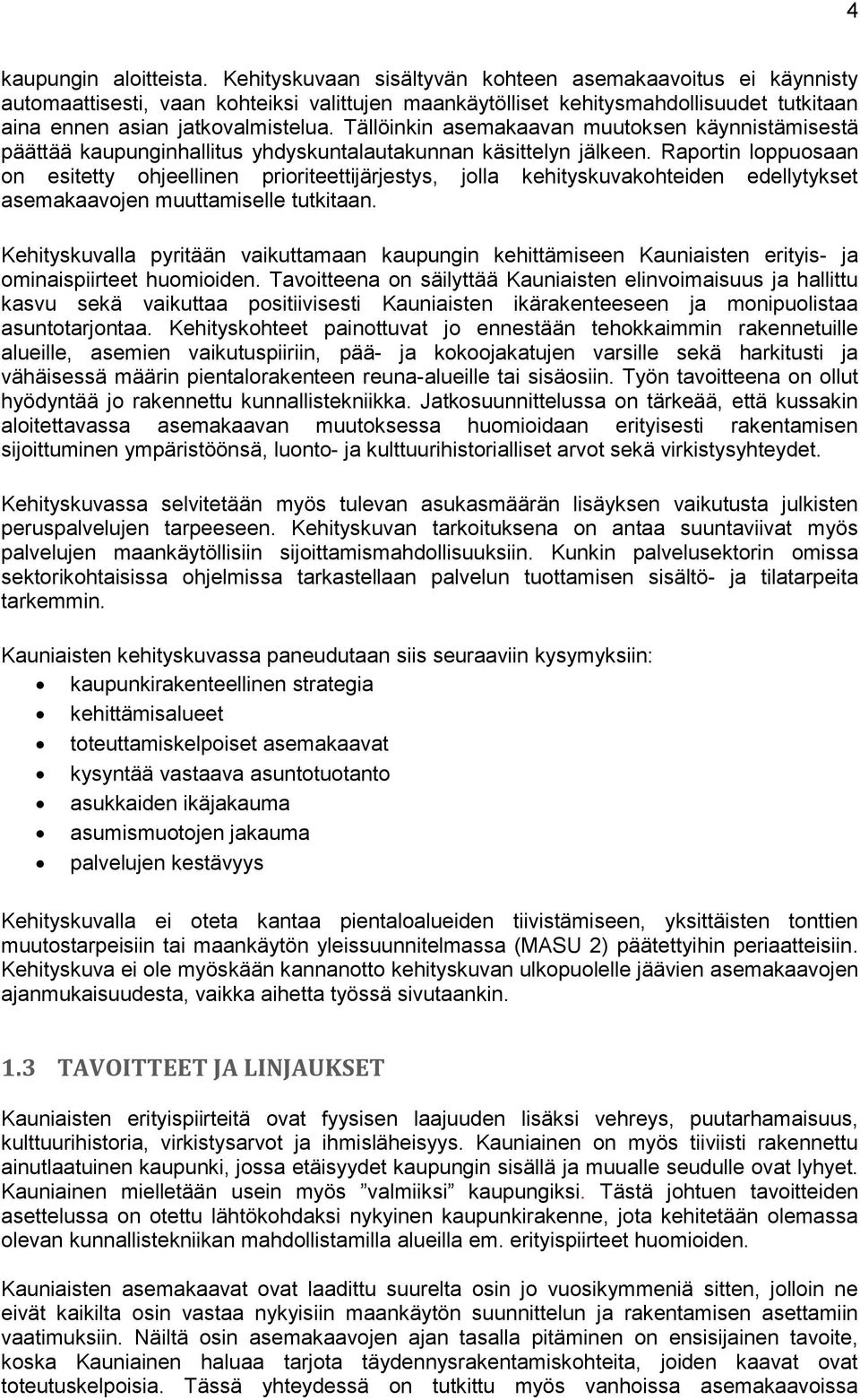 Tällöinkin asemakaavan muutoksen käynnistämisestä päättää kaupunginhallitus yhdyskuntalautakunnan käsittelyn jälkeen.