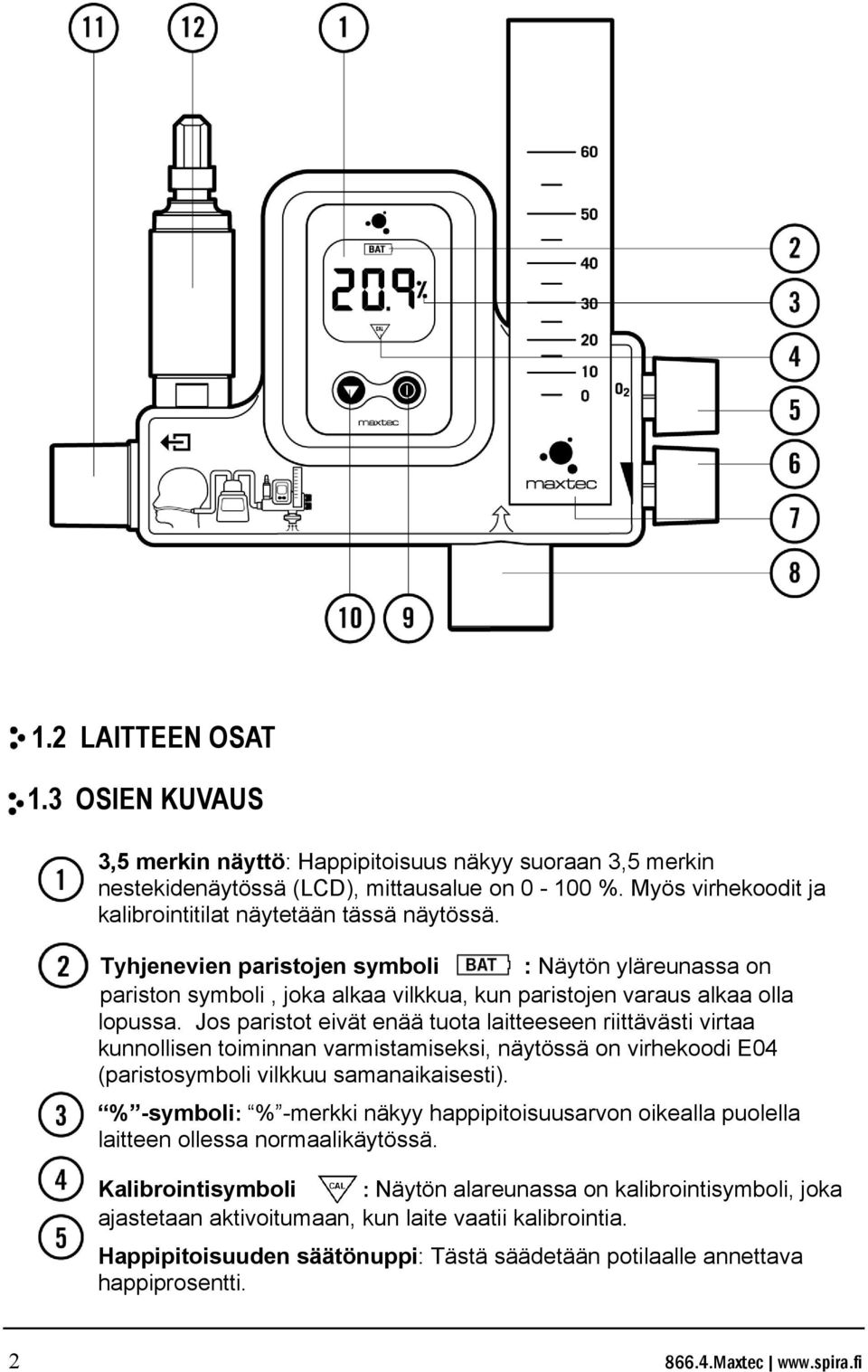 Jos paristot eivät enää tuota laitteeseen riittävästi virtaa kunnollisen toiminnan varmistamiseksi, näytössä on virhekoodi E04 (paristosymboli vilkkuu samanaikaisesti).