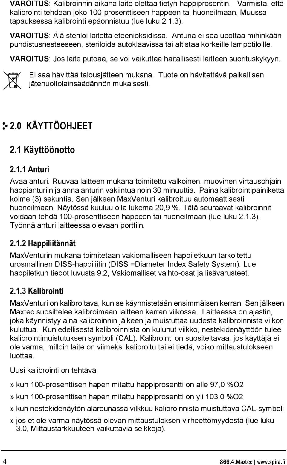 Anturia ei saa upottaa mihinkään puhdistusnesteeseen, steriloida autoklaavissa tai altistaa korkeille lämpötiloille. VAROITUS: Jos laite putoaa, se voi vaikuttaa haitallisesti laitteen suorituskykyyn.