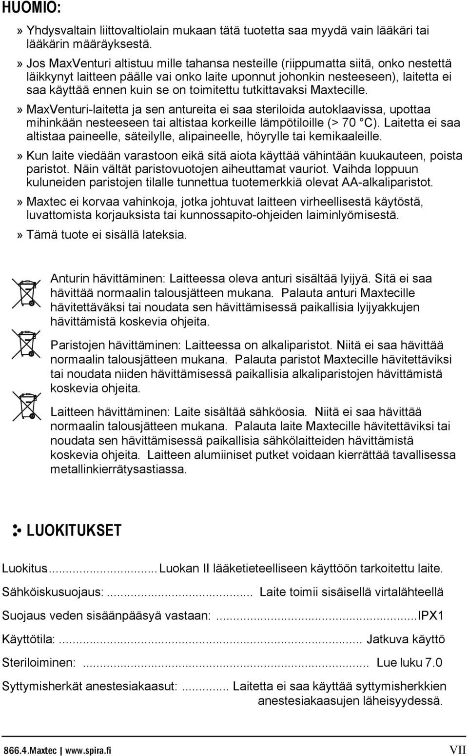 toimitettu tutkittavaksi Maxtecille.» MaxVenturi-laitetta ja sen antureita ei saa steriloida autoklaavissa, upottaa mihinkään nesteeseen tai altistaa korkeille lämpötiloille (> 70 C).