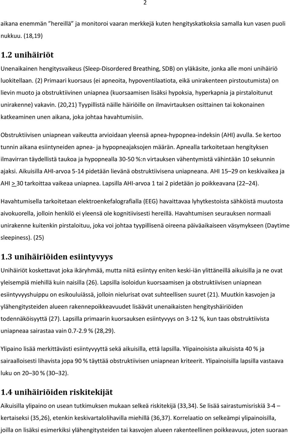 (2) Primaari kuorsaus (ei apneoita, hypoventilaatiota, eikä unirakenteen pirstoutumista) on lievin muoto ja obstruktiivinen uniapnea (kuorsaamisen lisäksi hypoksia, hyperkapnia ja pirstaloitunut